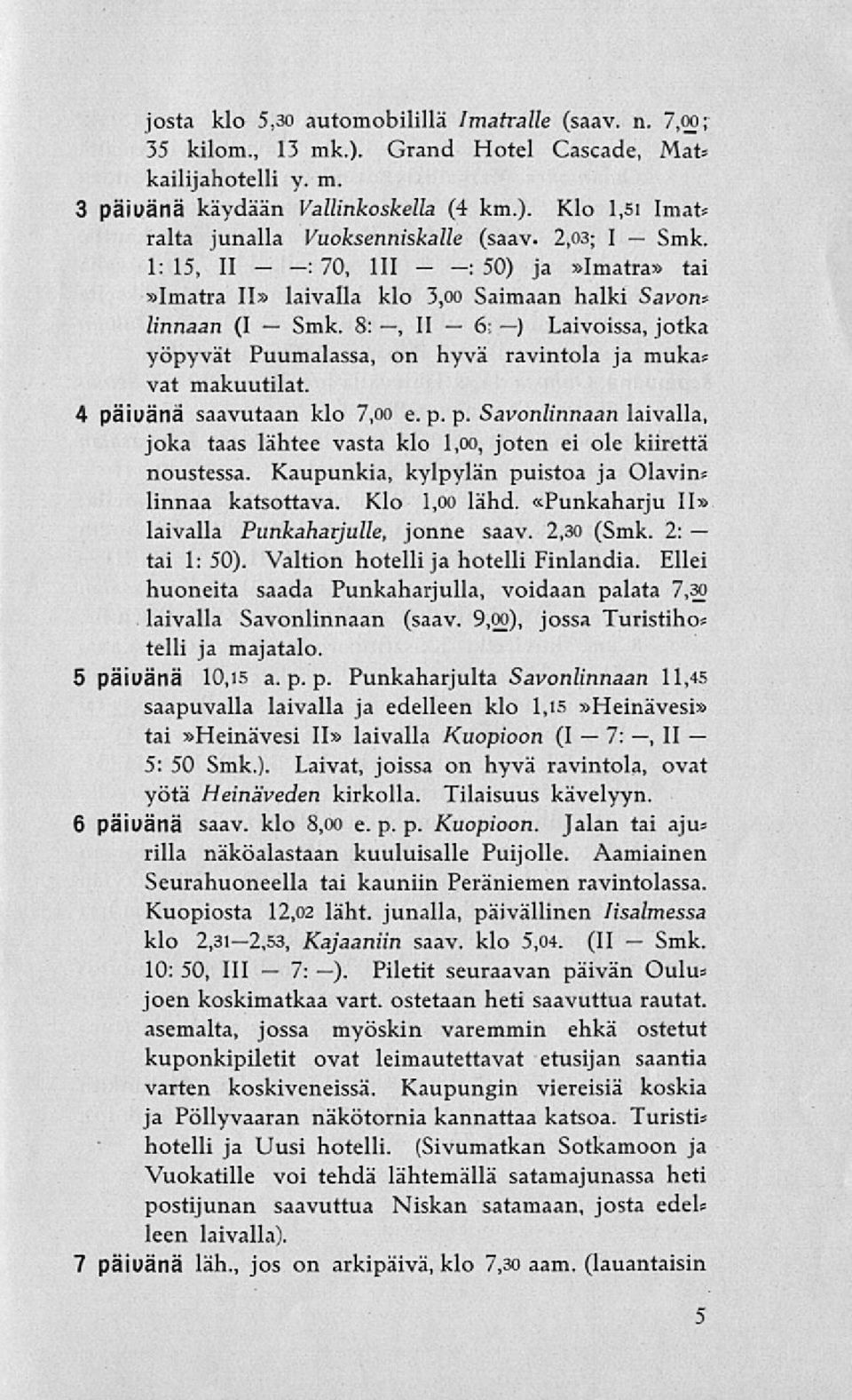 makuutilat. 4 päivänä saavutaan klo 7,00 e. p. p. Savonlinnaan laivalla, joka taas lähtee vasta klo 1,00, joten ei ole kiirettä noustessa. Kaupunkia, kylpylän puistoa ja Olavin» linnaa katsottava.
