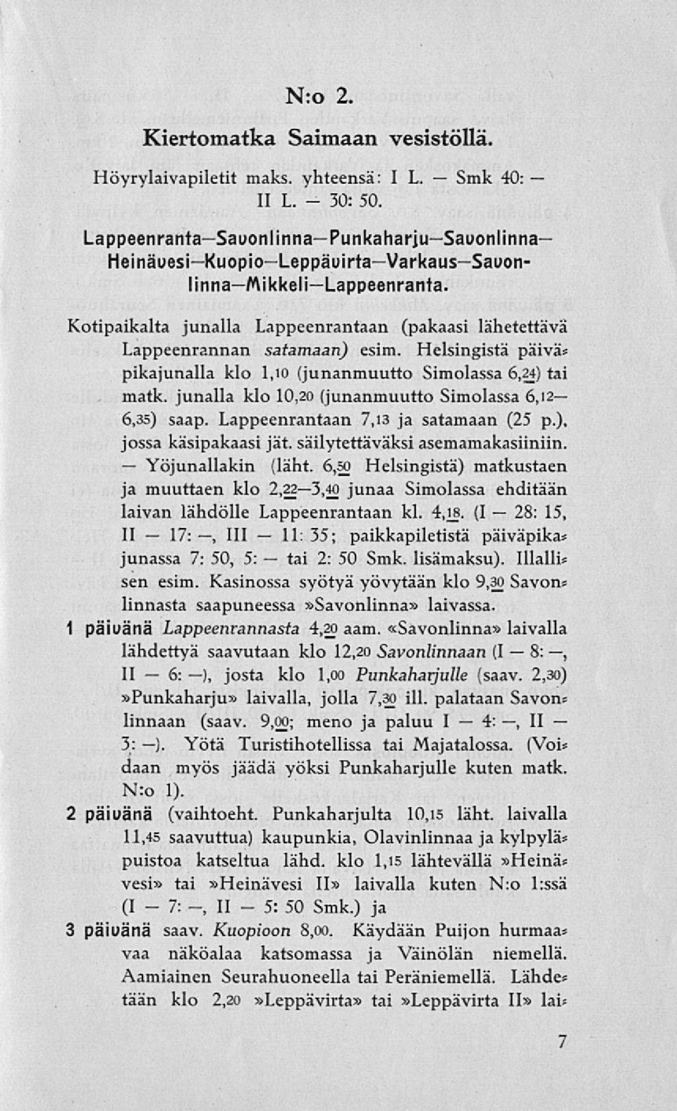 Helsingistä päivä» pikajunalla klo l,io (junanmuutto Simolassa 6,24) tai matk. junalla klo 10,20 (junanmuutto Simolassa 6,12 6,35) saap. Lappeenrantaan 7,13 ja satamaan (25 p.), jossa käsipakaasi jät.