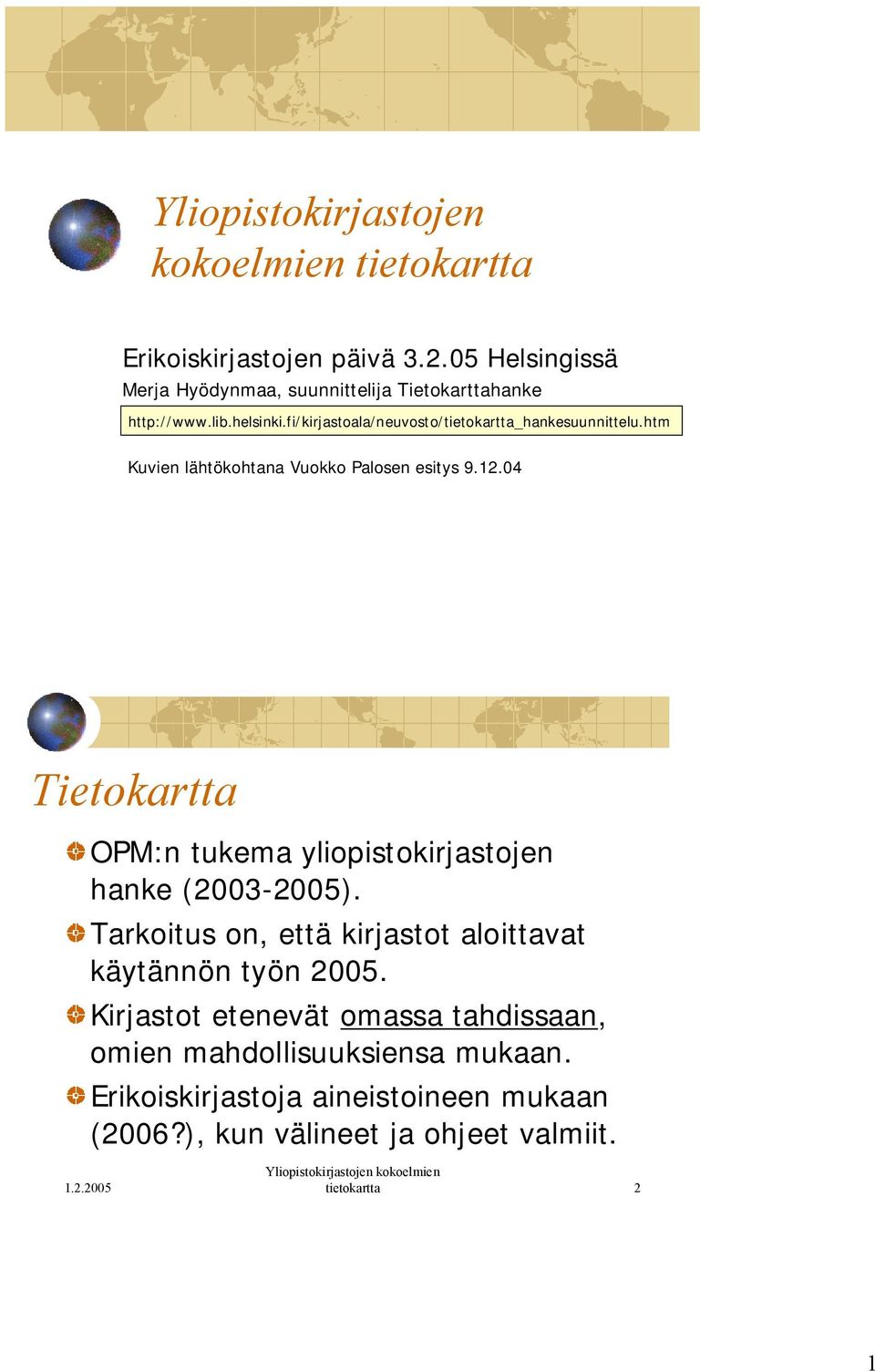 htm Kuvien lähtökohtana Vuokko Palosen esitys 9.12.04 Tietokartta OPM:n tukema yliopistokirjastojen hanke (2003 2005).