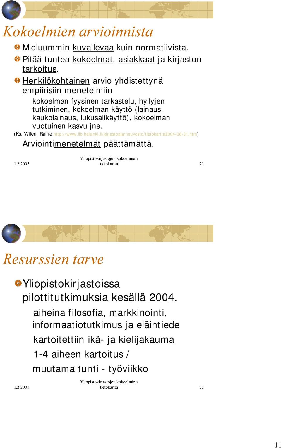 kokoelman vuotuinen kasvu jne. (Ks. Wilen, Raine http://www.lib.helsinki.fi/kirjastoala/neuvosto/tietokartta2004 08 31.htm) Arviointimenetelmät päättämättä.
