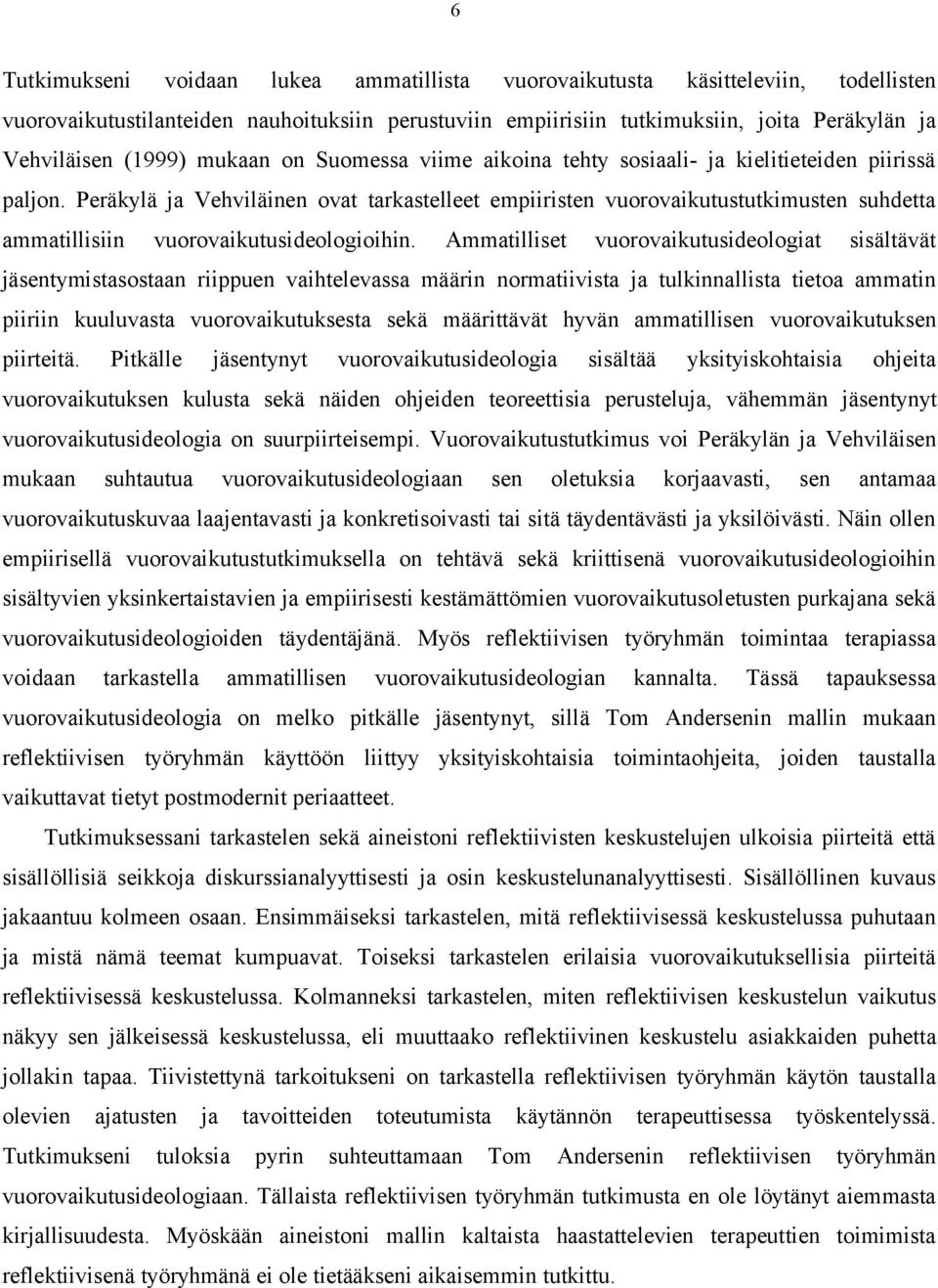 Peräkylä ja Vehviläinen ovat tarkastelleet empiiristen vuorovaikutustutkimusten suhdetta ammatillisiin vuorovaikutusideologioihin.