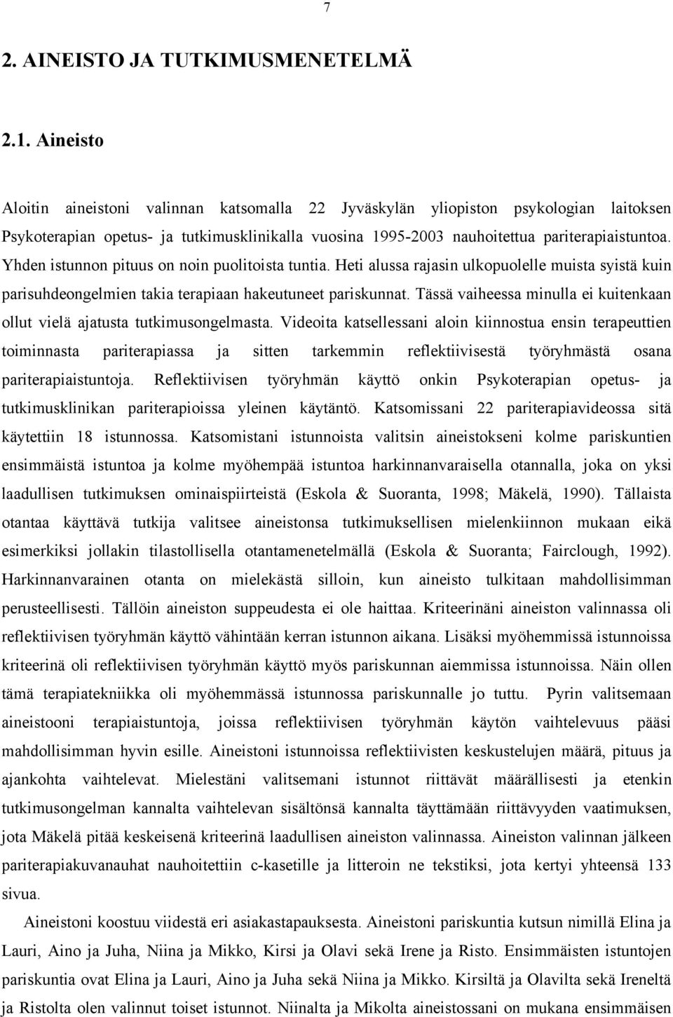 Yhden istunnon pituus on noin puolitoista tuntia. Heti alussa rajasin ulkopuolelle muista syistä kuin parisuhdeongelmien takia terapiaan hakeutuneet pariskunnat.