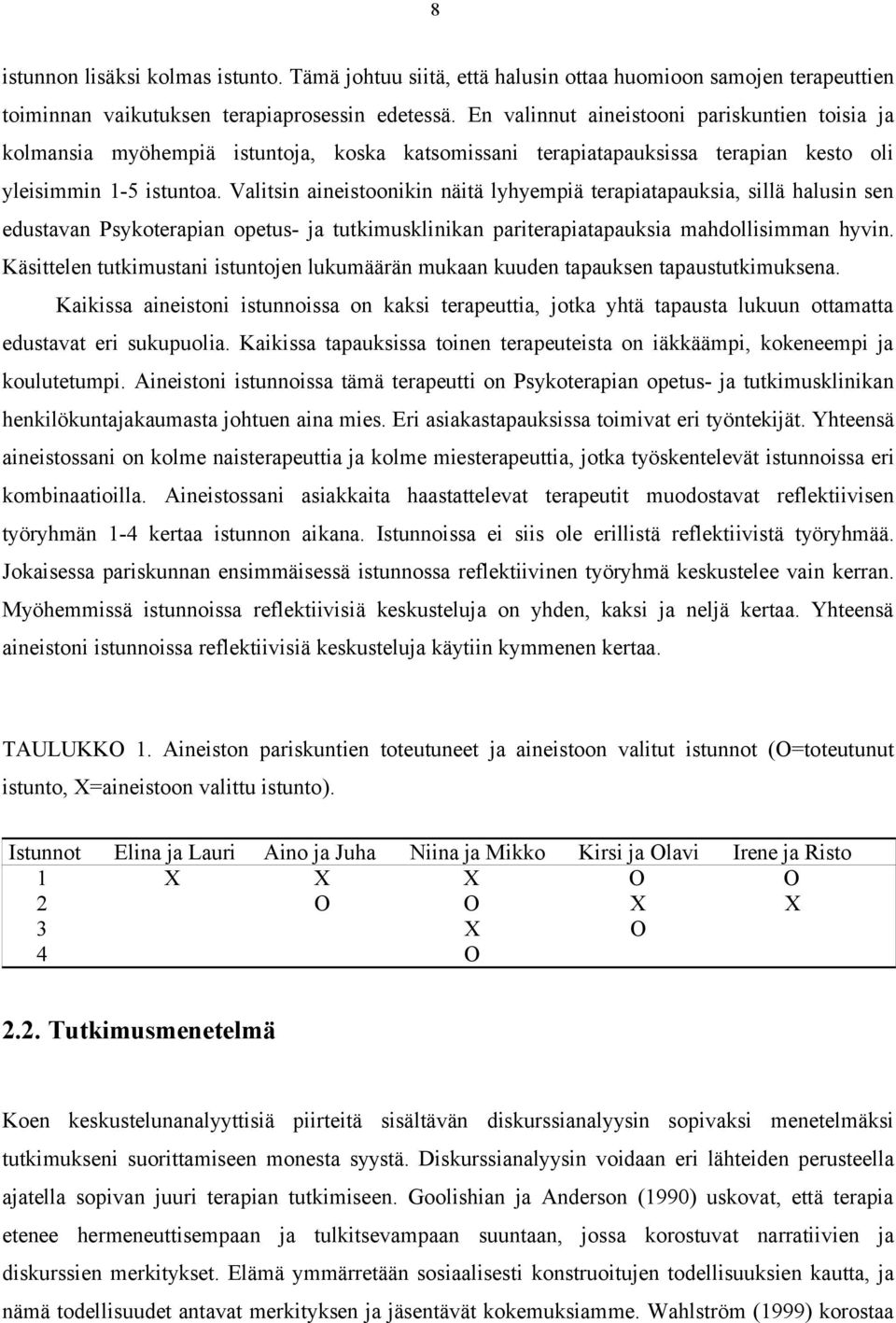 Valitsin aineistoonikin näitä lyhyempiä terapiatapauksia, sillä halusin sen edustavan Psykoterapian opetus- ja tutkimusklinikan pariterapiatapauksia mahdollisimman hyvin.