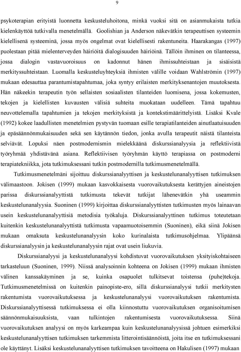 Haarakangas (1997) puolestaan pitää mielenterveyden häiriöitä dialogisuuden häiriöinä.