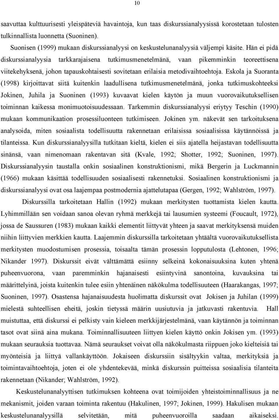 Hän ei pidä diskurssianalyysia tarkkarajaisena tutkimusmenetelmänä, vaan pikemminkin teoreettisena viitekehyksenä, johon tapauskohtaisesti sovitetaan erilaisia metodivaihtoehtoja.