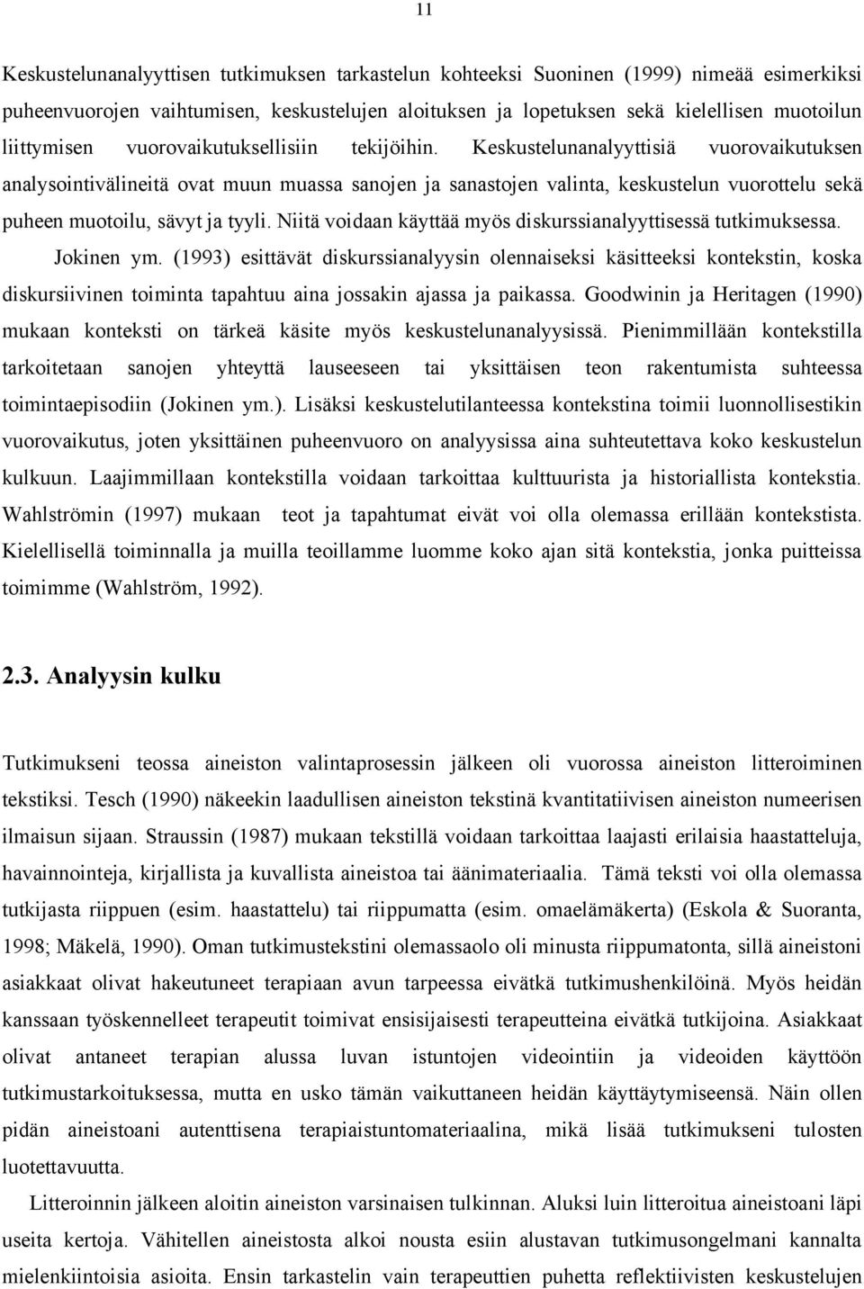 Keskustelunanalyyttisiä vuorovaikutuksen analysointivälineitä ovat muun muassa sanojen ja sanastojen valinta, keskustelun vuorottelu sekä puheen muotoilu, sävyt ja tyyli.