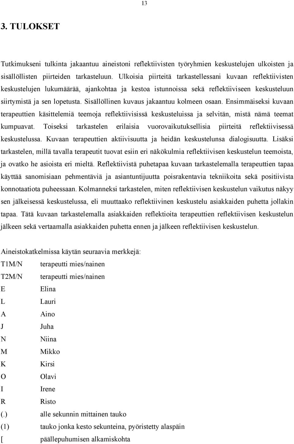 Sisällöllinen kuvaus jakaantuu kolmeen osaan. Ensimmäiseksi kuvaan terapeuttien käsittelemiä teemoja reflektiivisissä keskusteluissa ja selvitän, mistä nämä teemat kumpuavat.