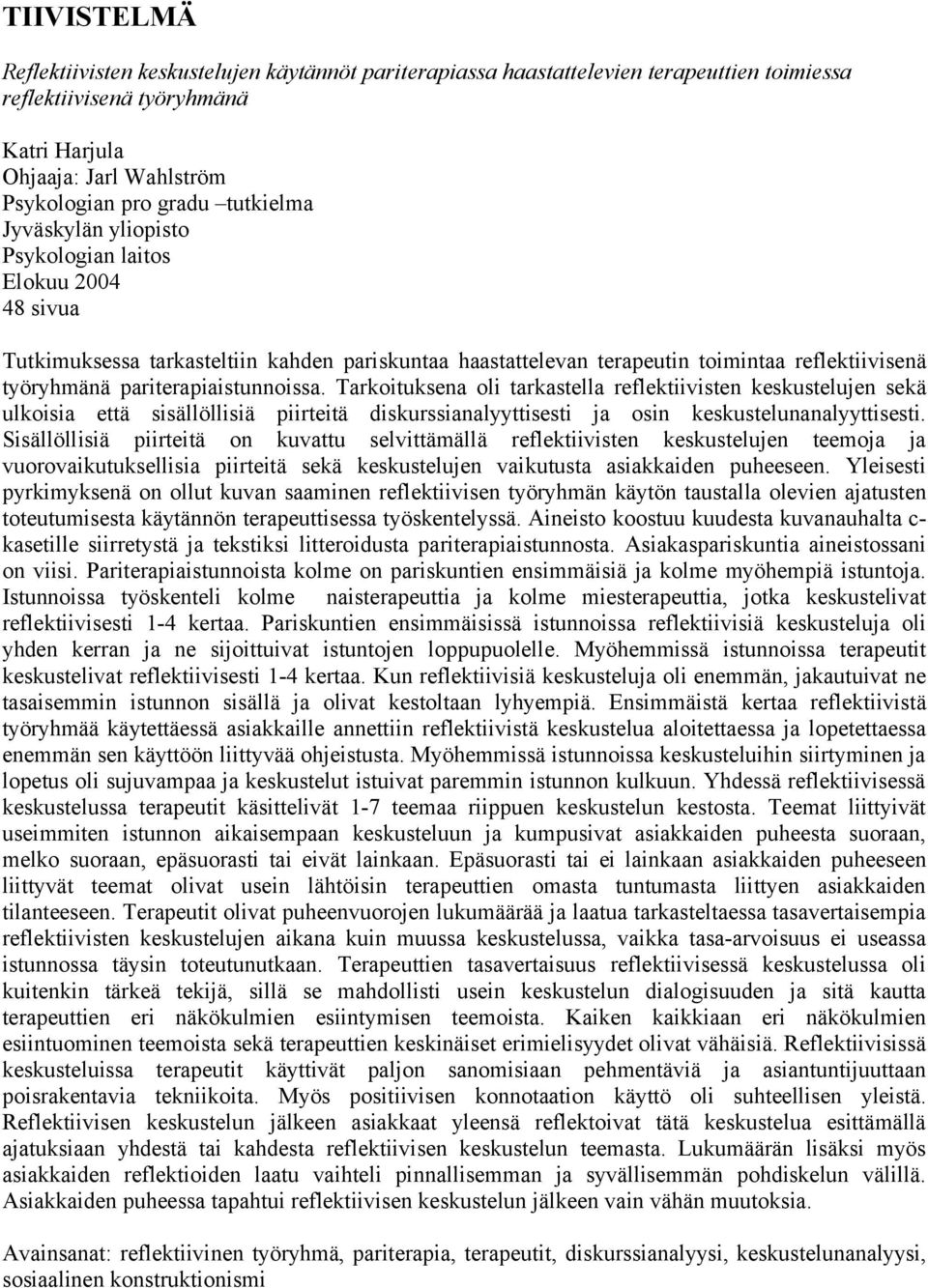 pariterapiaistunnoissa. Tarkoituksena oli tarkastella reflektiivisten keskustelujen sekä ulkoisia että sisällöllisiä piirteitä diskurssianalyyttisesti ja osin keskustelunanalyyttisesti.