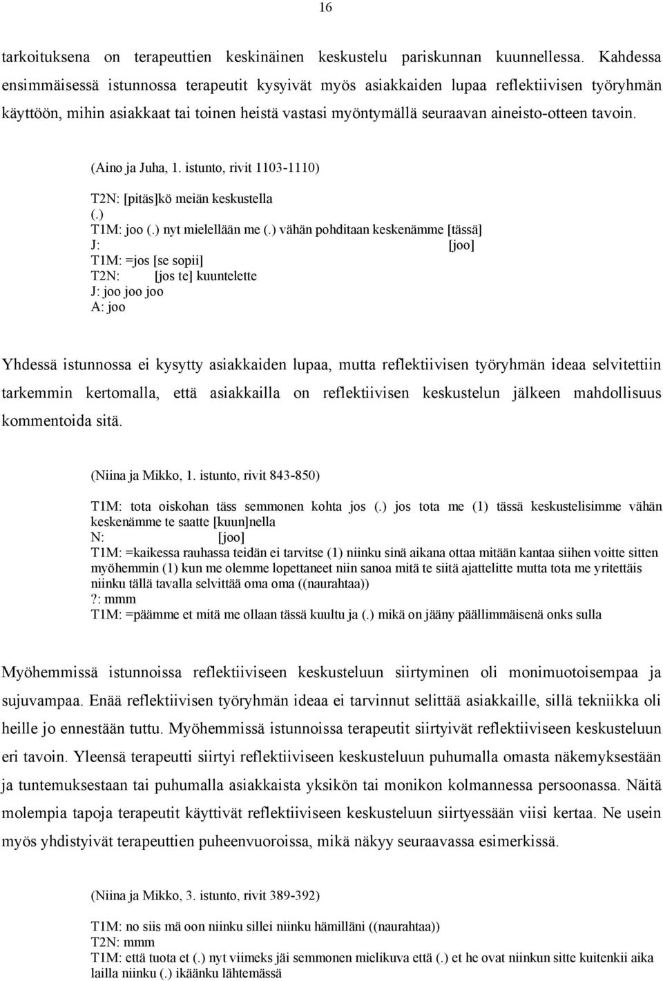 (Aino ja Juha, 1. istunto, rivit 1103-1110) T2N: [pitäs]kö meiän keskustella (.) T1M: joo (.) nyt mielellään me (.