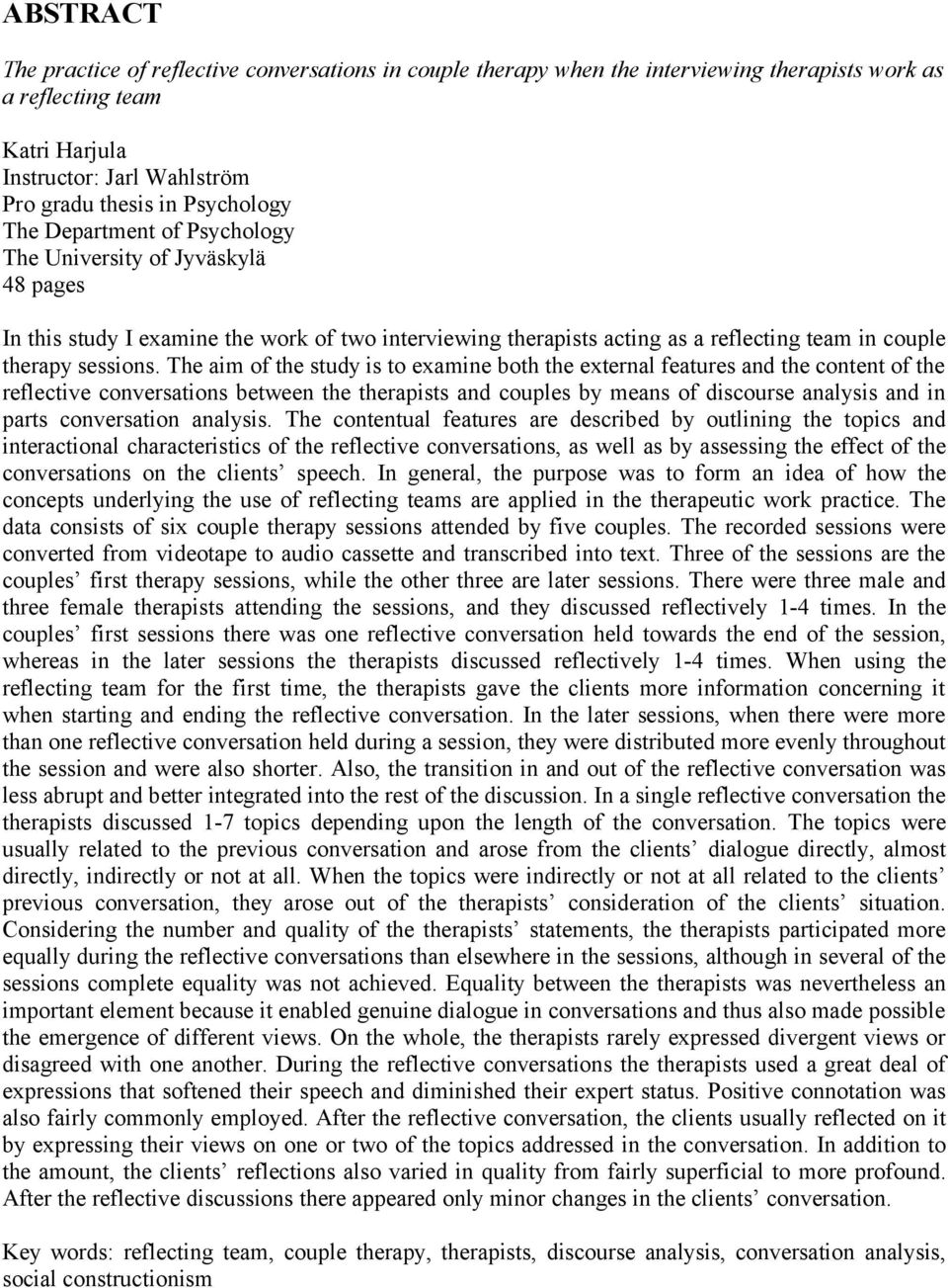 The aim of the study is to examine both the external features and the content of the reflective conversations between the therapists and couples by means of discourse analysis and in parts