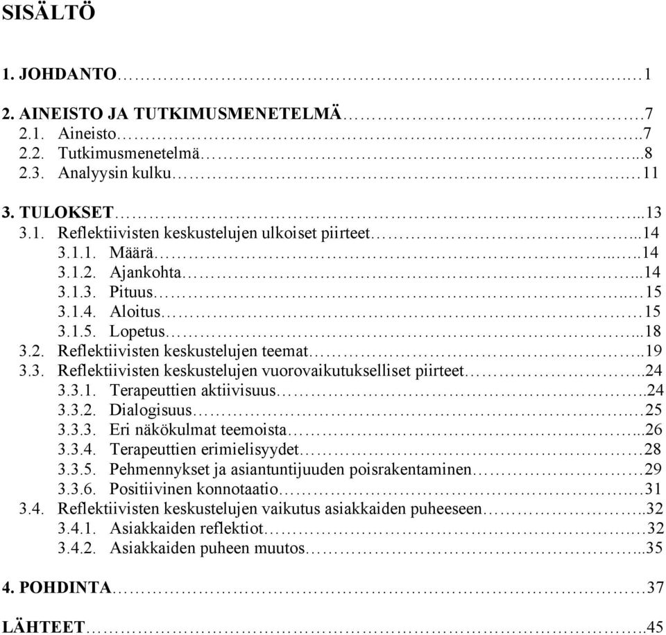 .24 3.3.1. Terapeuttien aktiivisuus..24 3.3.2. Dialogisuus. 25 3.3.3. Eri näkökulmat teemoista...26 3.3.4. Terapeuttien erimielisyydet 28 3.3.5. Pehmennykset ja asiantuntijuuden poisrakentaminen 29 3.