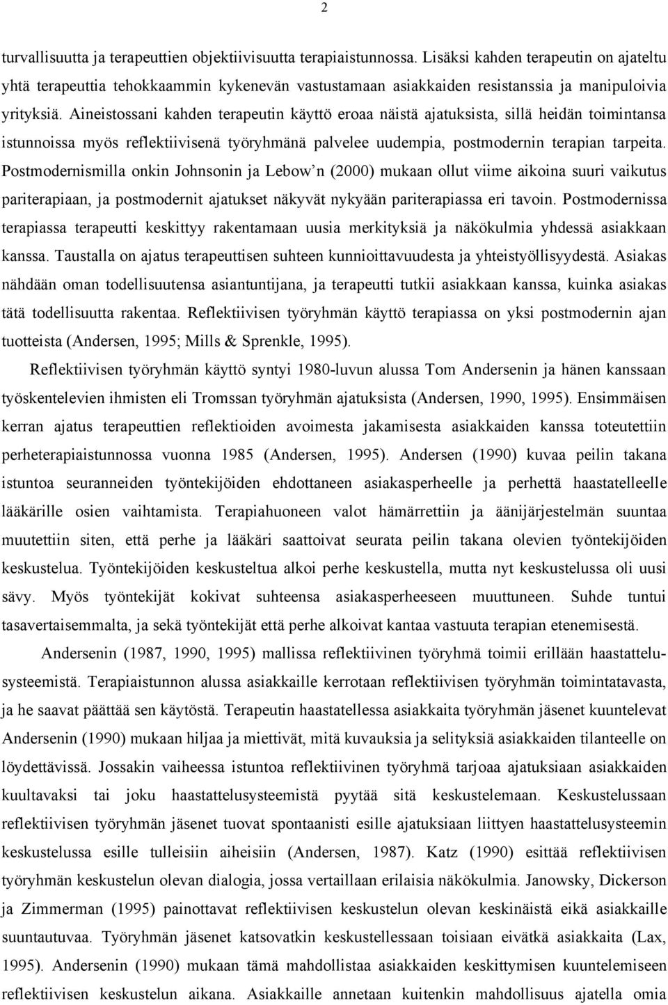 Aineistossani kahden terapeutin käyttö eroaa näistä ajatuksista, sillä heidän toimintansa istunnoissa myös reflektiivisenä työryhmänä palvelee uudempia, postmodernin terapian tarpeita.