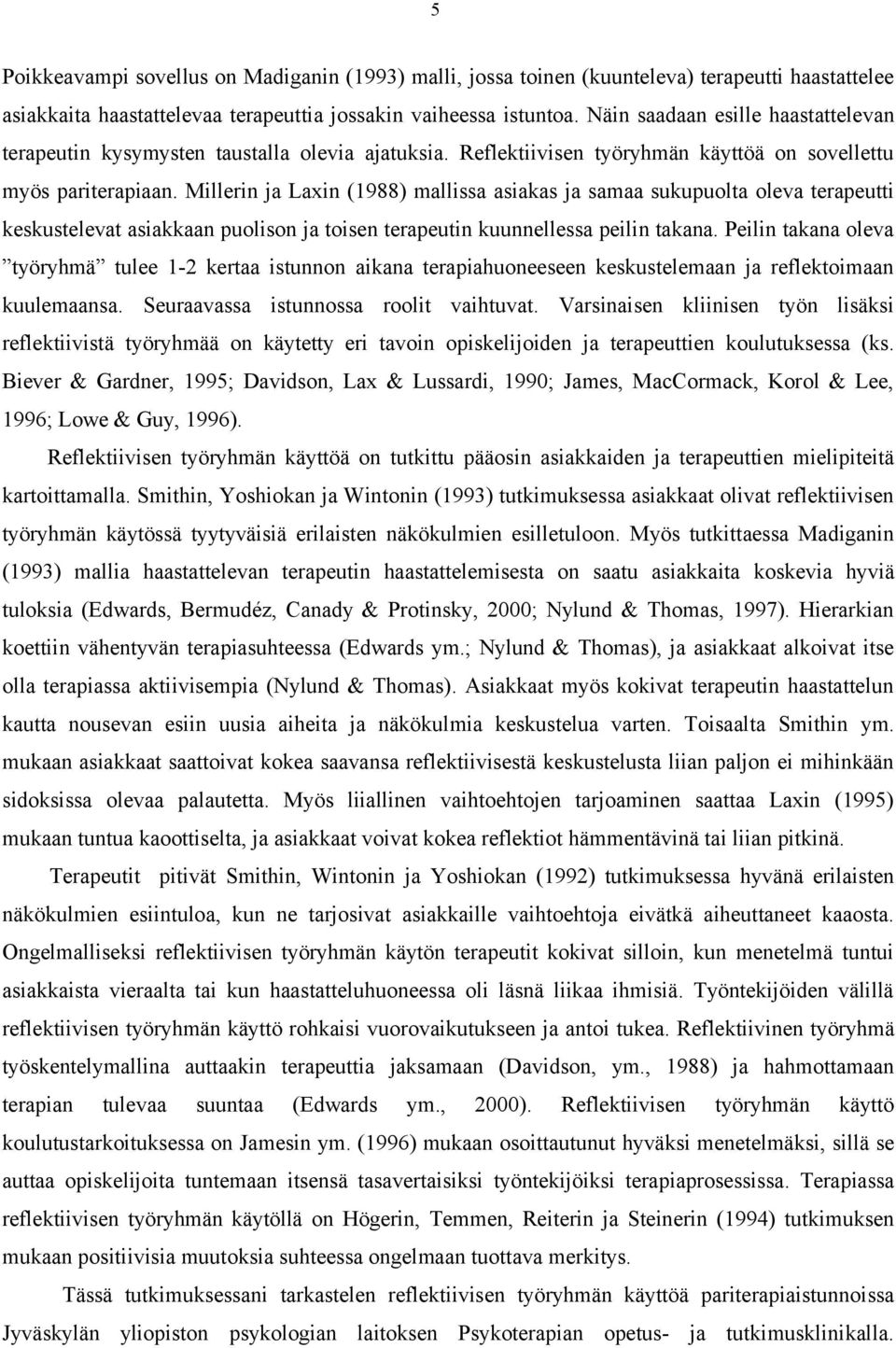 Millerin ja Laxin (1988) mallissa asiakas ja samaa sukupuolta oleva terapeutti keskustelevat asiakkaan puolison ja toisen terapeutin kuunnellessa peilin takana.