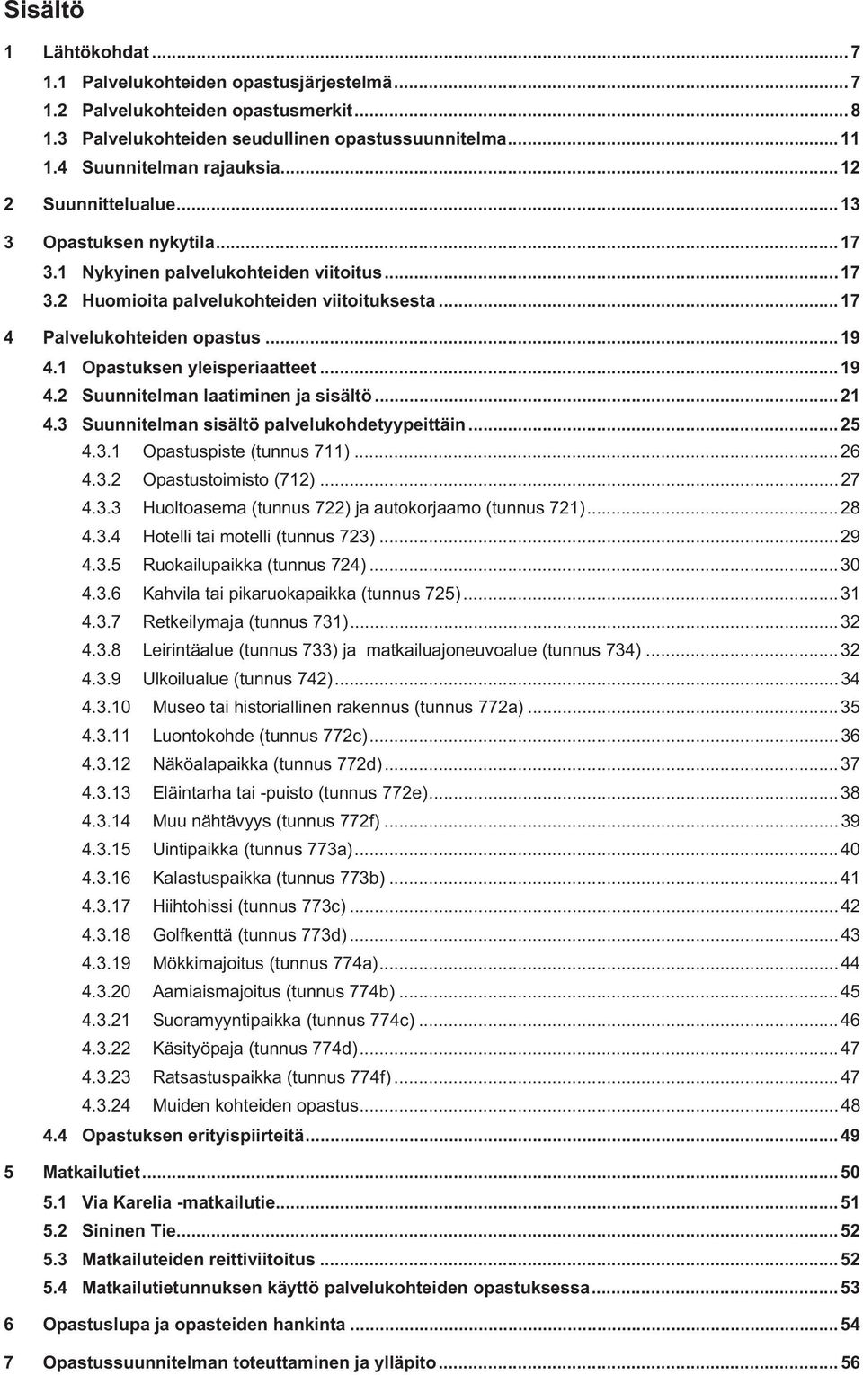 .. 19 4.1 Opastuksen yleisperiaatteet... 19 4.2 Suunnitelman laatiminen ja sisältö... 21 4.3 Suunnitelman sisältö palvelukohdetyypeittäin... 25 4.3.1 Opastuspiste (tunnus 711)... 26 4.3.2 Opastustoimisto (712).