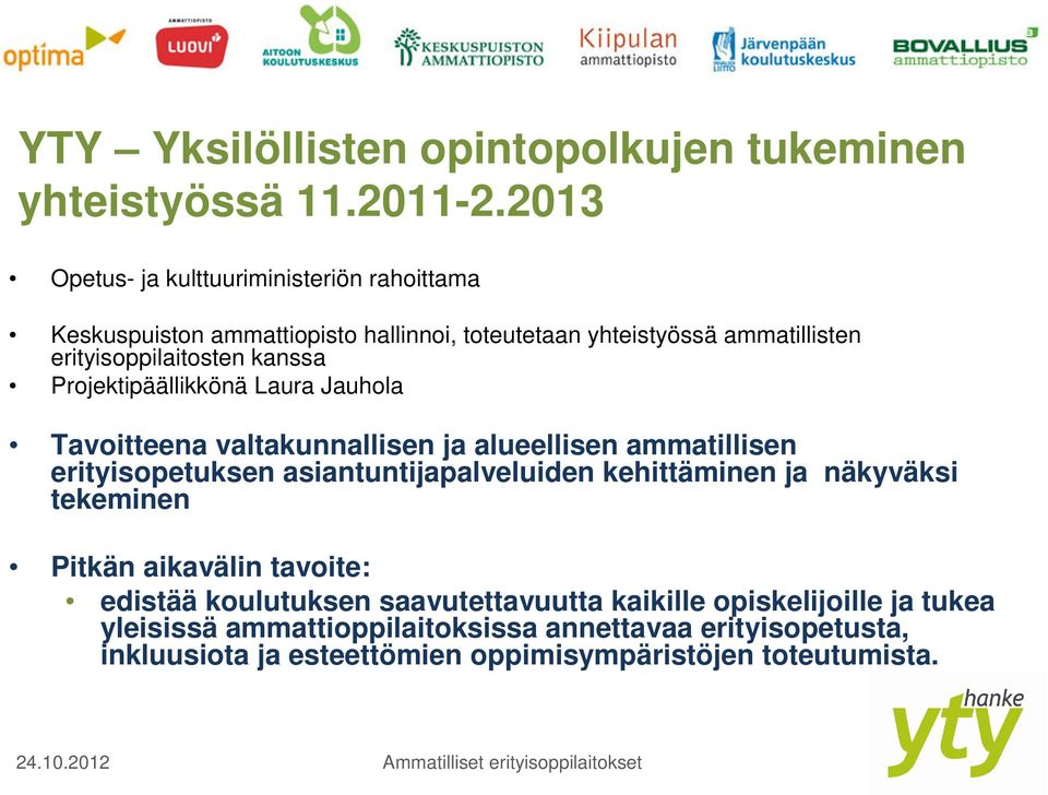 kanssa Projektipäällikkönä Laura Jauhola Tavoitteena valtakunnallisen ja alueellisen ammatillisen erityisopetuksen asiantuntijapalveluiden kehittäminen