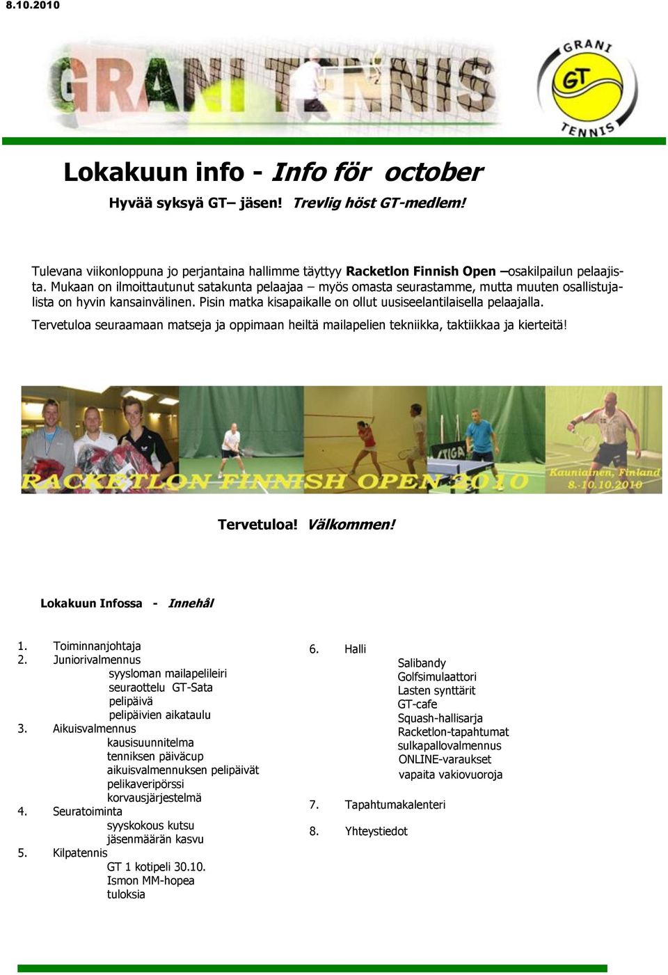 Tervetuloa seuraamaan matseja ja oppimaan heiltä mailapelien tekniikka, taktiikkaa ja kierteitä! Tervetuloa! Välkommen! Lokakuun Infossa - Innehål 1. Toiminnanjohtaja 2.