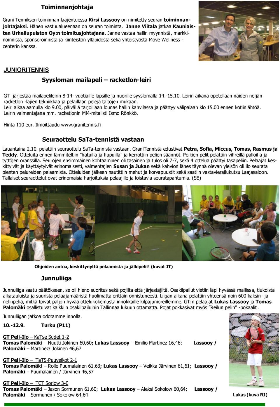 Janne vastaa hallin myynnistä, markkinoinnista, sponsoroinnista ja kiinteistön ylläpidosta sekä yhteistyöstä Move Wellness - centerin kanssa.