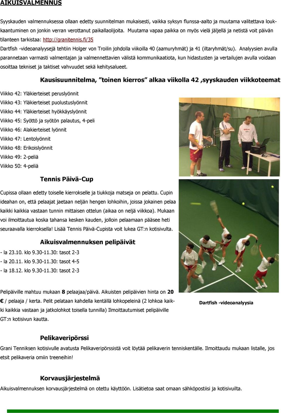 fi/35 Dartfish -videoanalyysejä tehtiin Holger von Troilin johdolla viikoilla 40 (aamuryhmät) ja 41 (iltaryhmät/su).