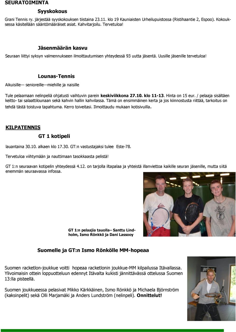 Lounas-Tennis Aikuisille senioreille miehille ja naisille Tule pelaamaan nelinpeliä ohjatusti vaihtuvin parein keskiviikkona 27.10. klo 11-13. Hinta on 15 eur.