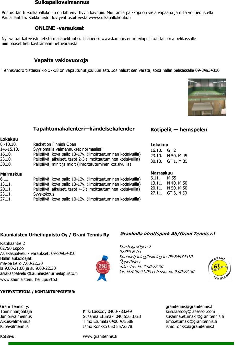 Vapaita vakiovuoroja Tennisvuoro tiistaisin klo 17-18 on vapautunut jouluun asti. Jos haluat sen varata, soita hallin pelikassalle 09-84934310 Tapahtumakalenteri händelsekalender Lokakuu 8.-10.10. Racketlon Finnish Open 14.