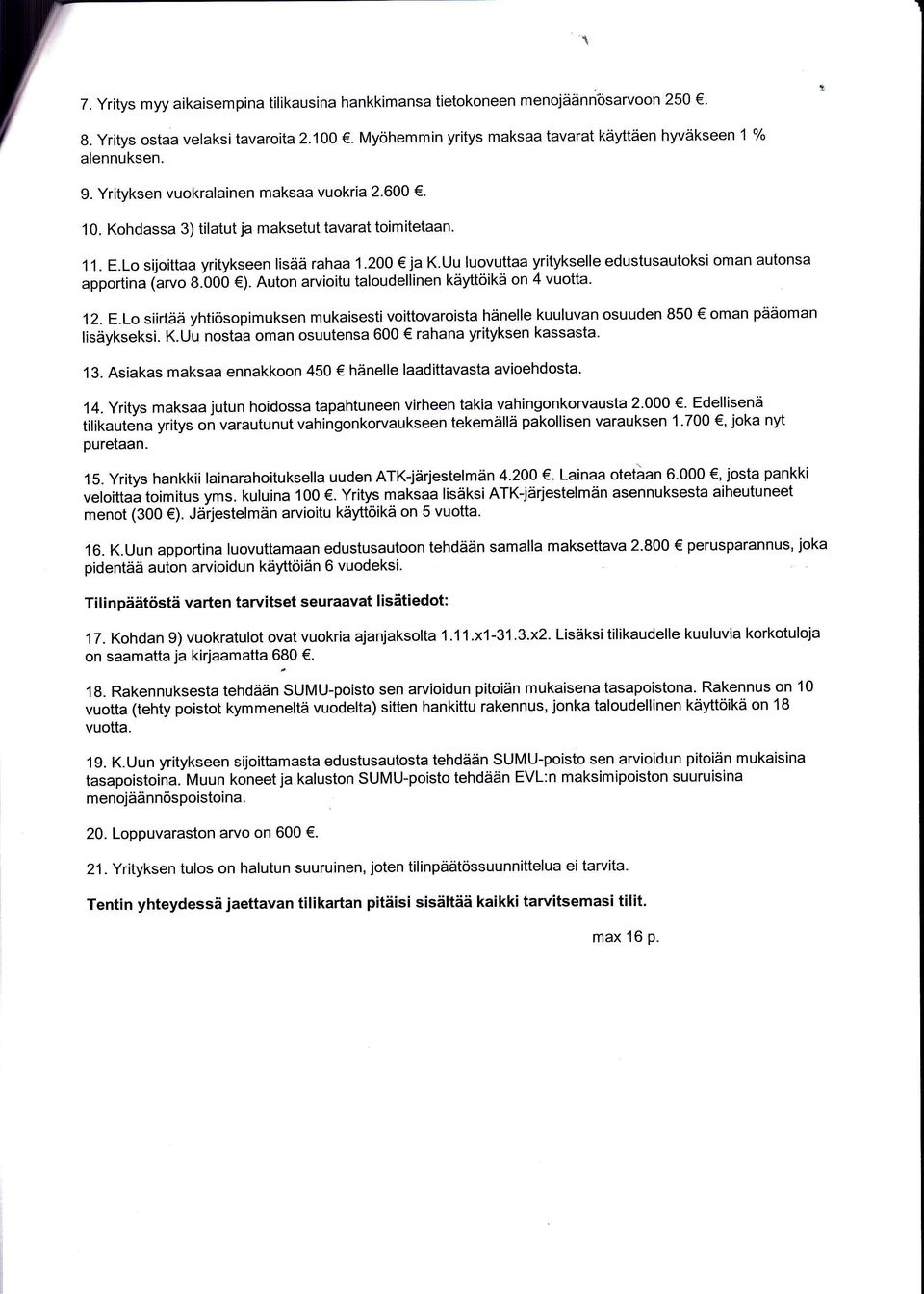 Uu luovuttaa yritykselle edustusautoksi oman autonsa apportina (arvo 8.000 ). Auton arvioitu taloudellinen käyttöikä on 4 vuotta. 12. E.