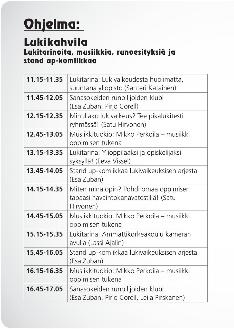 05 Musiikkituokio: Mikko Perkoila musiikki oppimisen tukena 13.15-13.35 Lukitarina: Ylioppilaaksi ja opiskelijaksi syksyllä! (Eeva Vissel) 13.45-14.