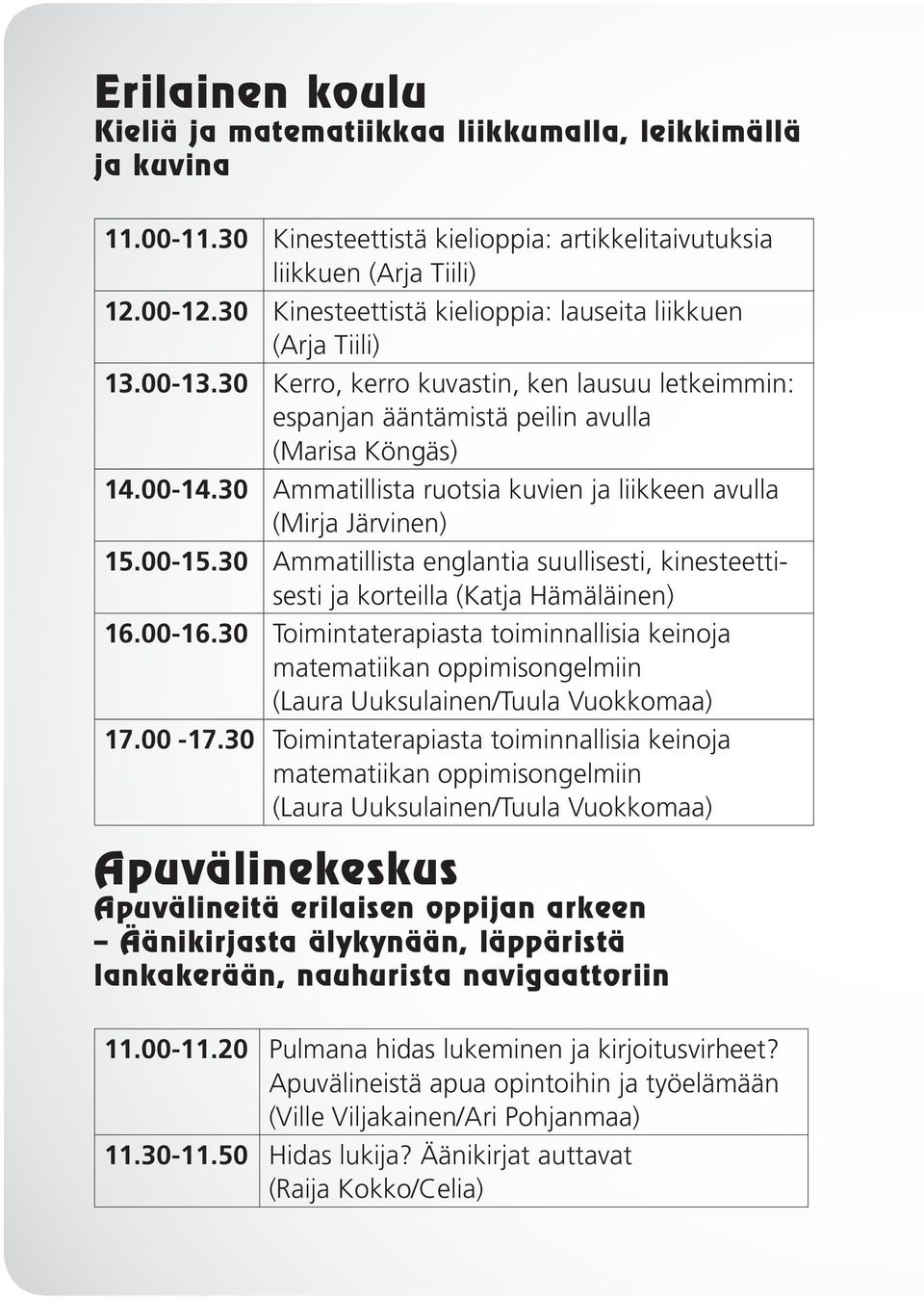 30 Ammatillista ruotsia kuvien ja liikkeen avulla (Mirja Järvinen) 15.00-15.30 Ammatillista englantia suullisesti, kinesteettisesti ja korteilla (Katja Hämäläinen) 16.00-16.