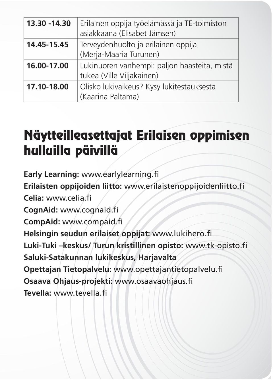 Kysy lukitestauksesta (Kaarina Paltama) Näytteilleasettajat Erilaisen oppimisen hulluilla päivillä Early Learning: www.earlylearning.fi Erilaisten oppijoiden liitto: www.erilaistenoppijoidenliitto.