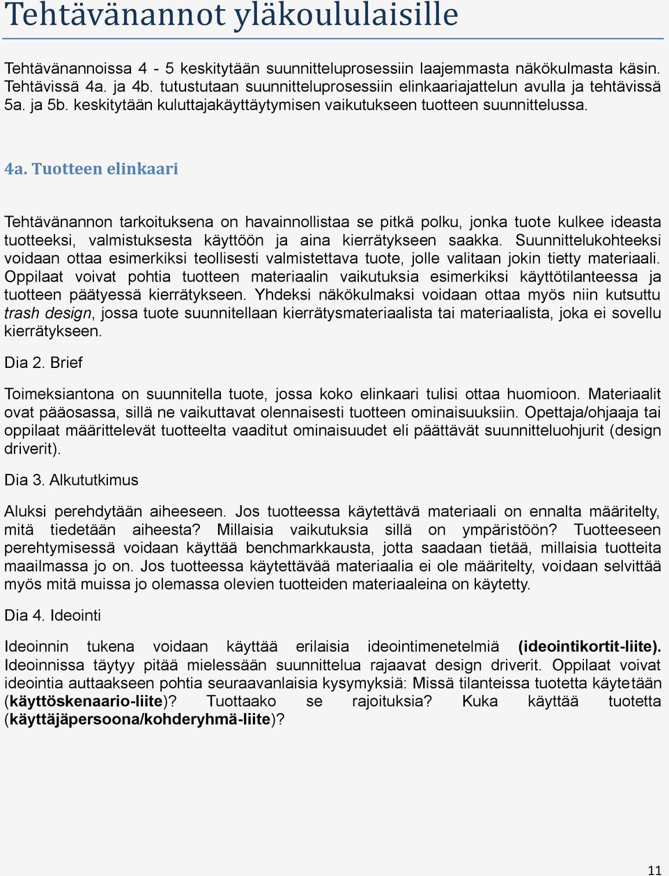 Tuotteen elinkaari Tehtävänannon tarkoituksena on havainnollistaa se pitkä polku, jonka tuote kulkee ideasta tuotteeksi, valmistuksesta käyttöön ja aina kierrätykseen saakka.