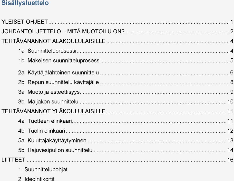 Repun suunnittelu käyttäjälle... 8 3a. Muoto ja esteettisyys... 9 3b. Maljakon suunnittelu... 10 TEHTÄVÄNANNOT YLÄKOULULAISILLE... 11 4a.