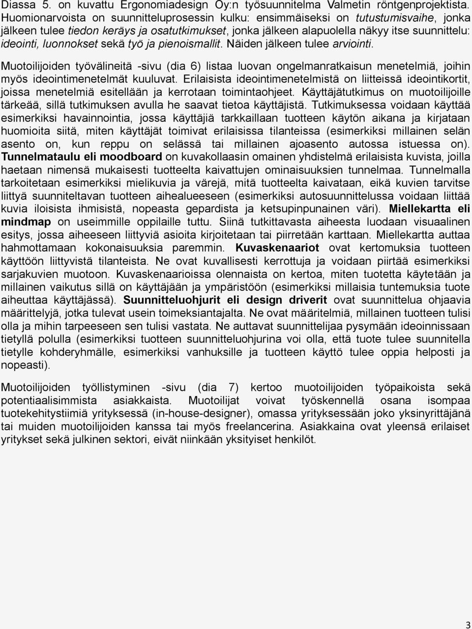 luonnokset sekä työ ja pienoismallit. Näiden jälkeen tulee arviointi. Muotoilijoiden työvälineitä -sivu (dia 6) listaa luovan ongelmanratkaisun menetelmiä, joihin myös ideointimenetelmät kuuluvat.
