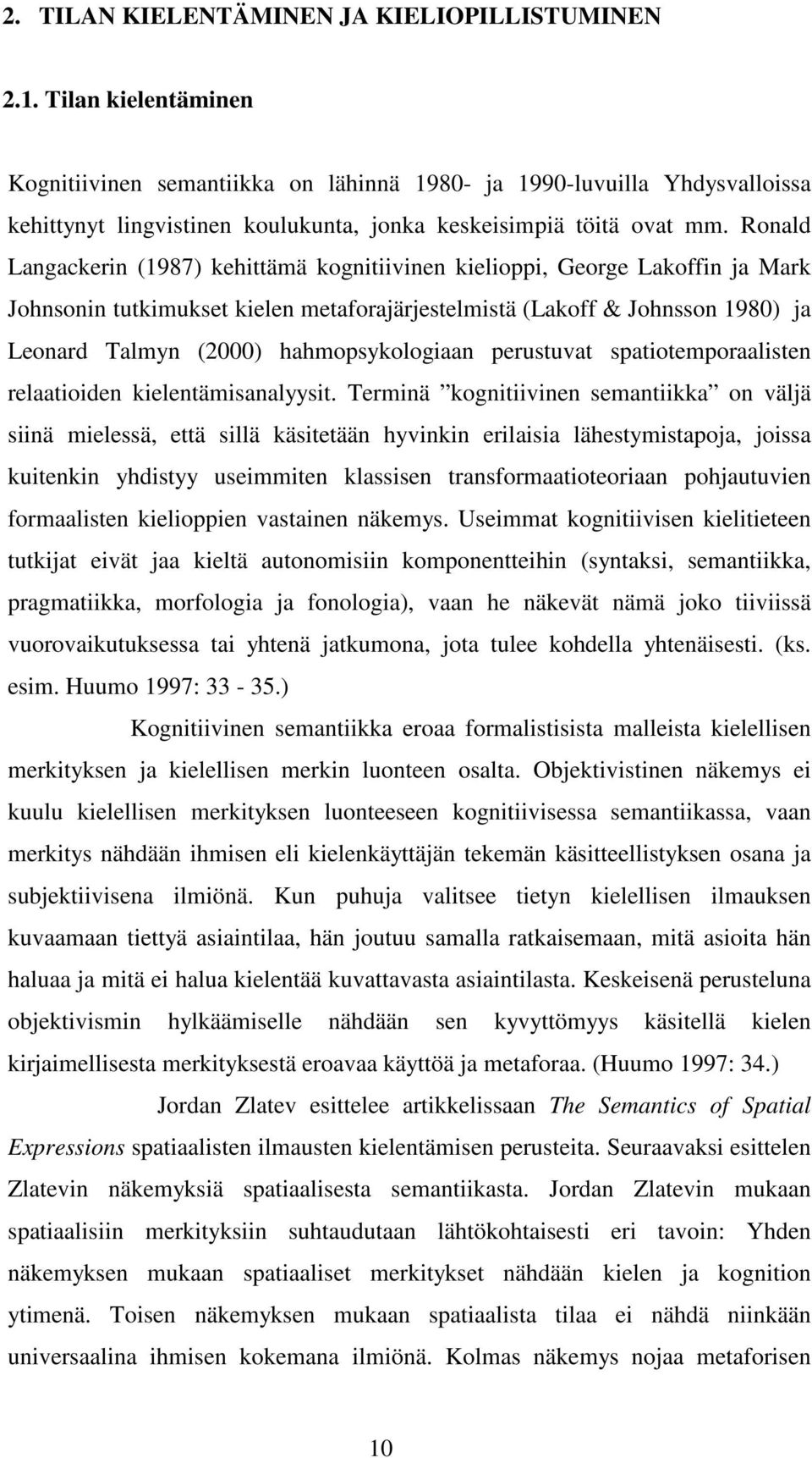 Ronald Langackerin (1987) kehittämä kognitiivinen kielioppi, George Lakoffin ja Mark Johnsonin tutkimukset kielen metaforajärjestelmistä (Lakoff & Johnsson 1980) ja Leonard Talmyn (2000)