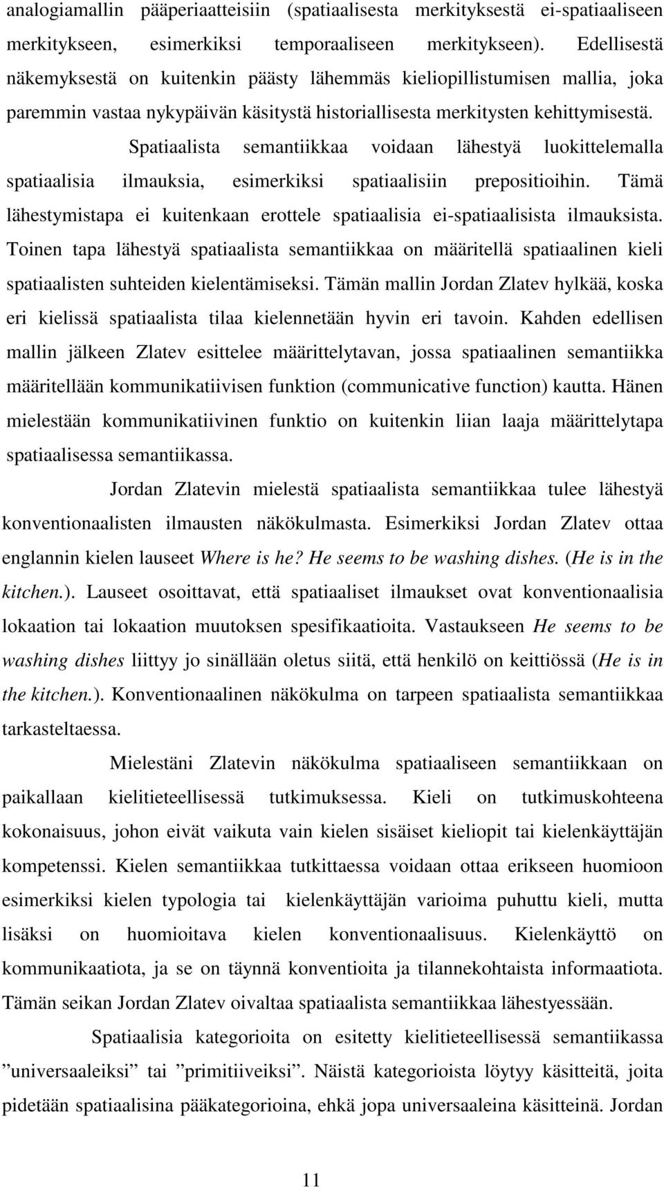 Spatiaalista semantiikkaa voidaan lähestyä luokittelemalla spatiaalisia ilmauksia, esimerkiksi spatiaalisiin prepositioihin.