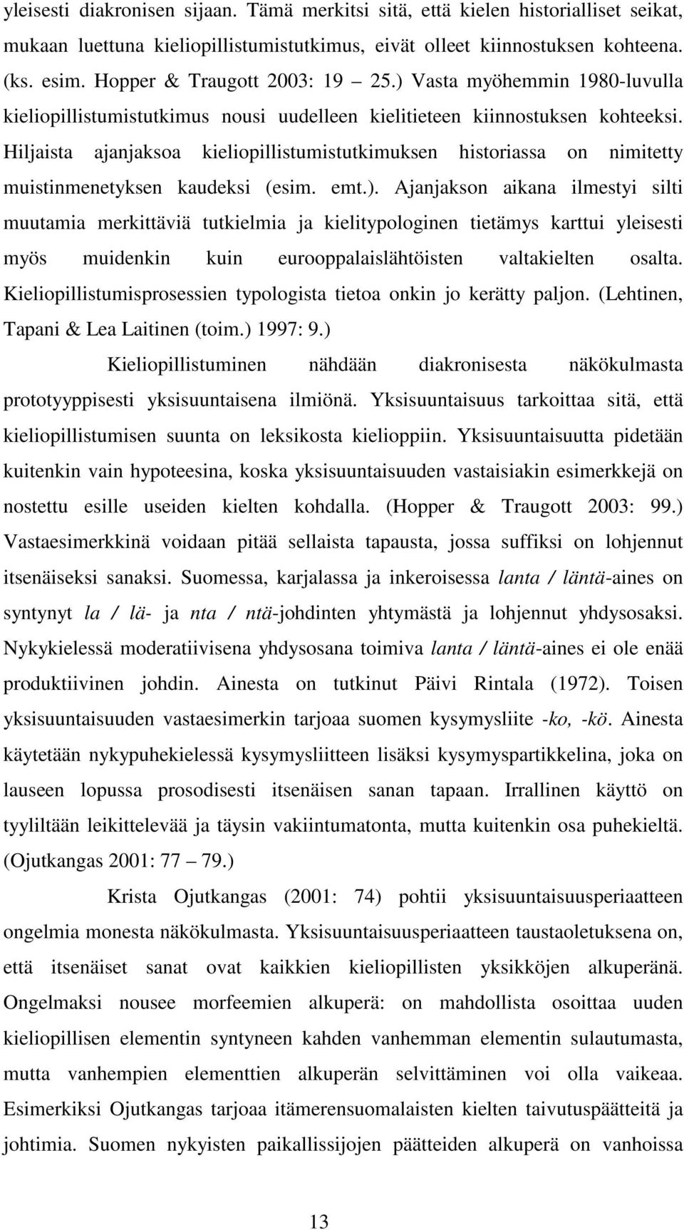 Hiljaista ajanjaksoa kieliopillistumistutkimuksen historiassa on nimitetty muistinmenetyksen kaudeksi (esim. emt.).