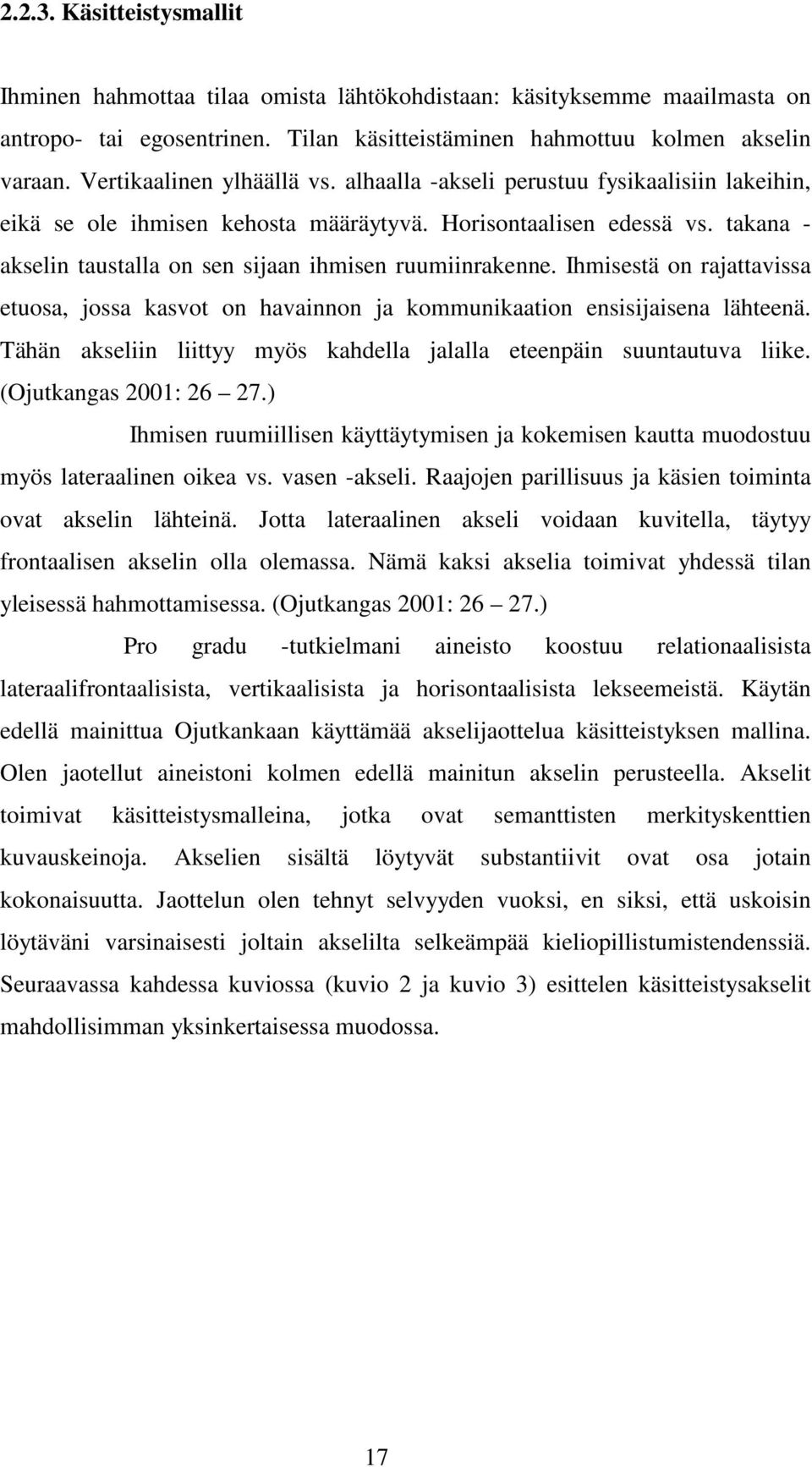 takana - akselin taustalla on sen sijaan ihmisen ruumiinrakenne. Ihmisestä on rajattavissa etuosa, jossa kasvot on havainnon ja kommunikaation ensisijaisena lähteenä.