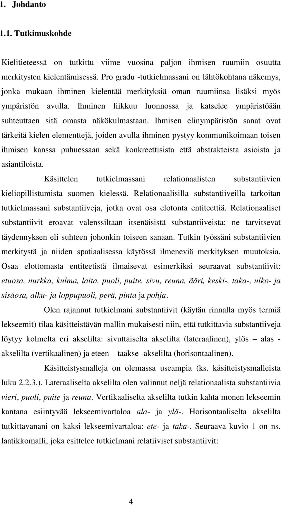 Ihminen liikkuu luonnossa ja katselee ympäristöään suhteuttaen sitä omasta näkökulmastaan.