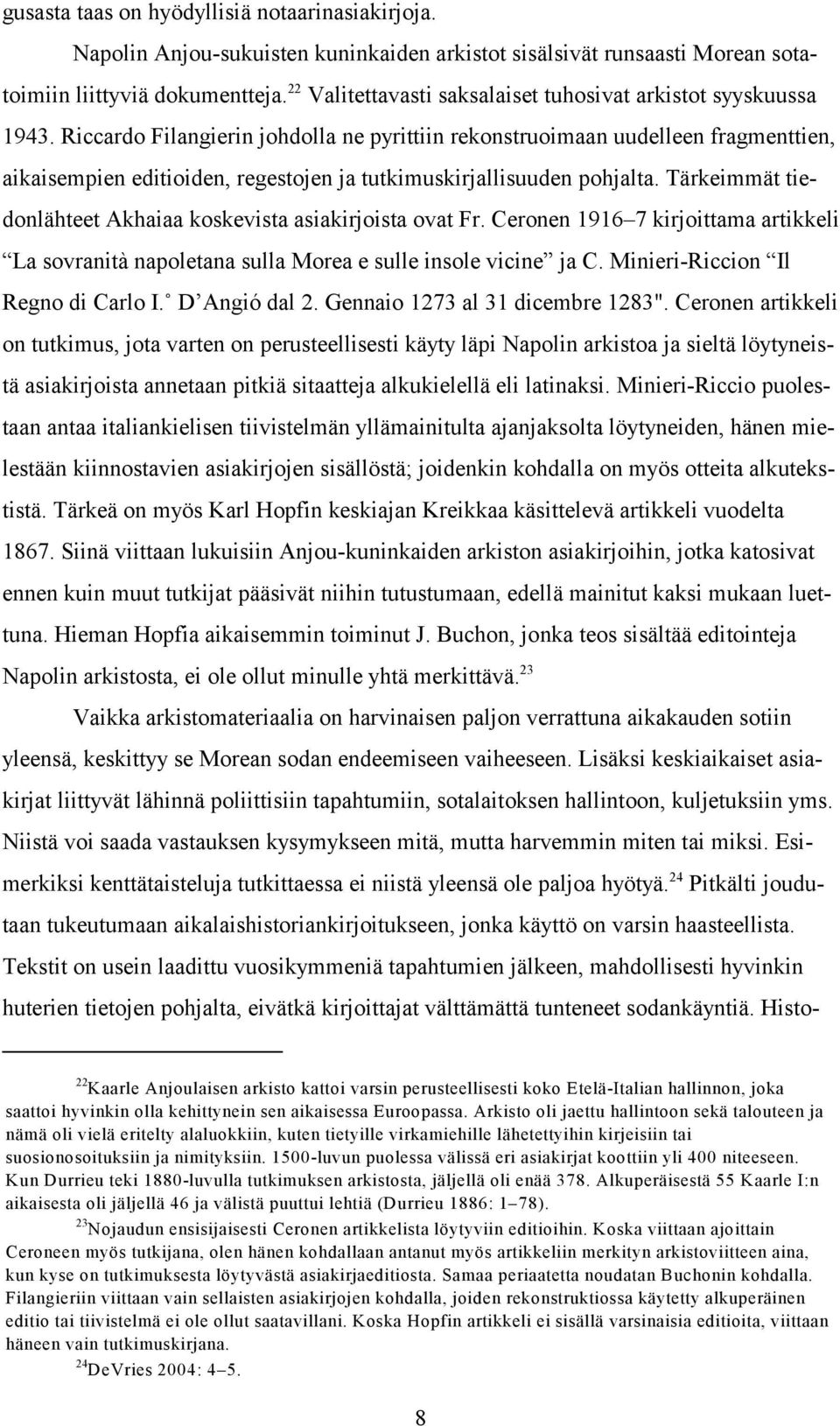 Riccardo Filangierin johdolla ne pyrittiin rekonstruoimaan uudelleen fragmenttien, aikaisempien editioiden, regestojen ja tutkimuskirjallisuuden pohjalta.