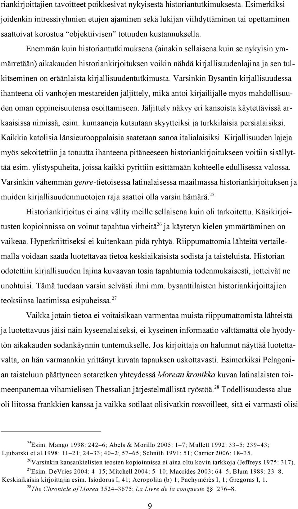 Enemmän kuin historiantutkimuksena (ainakin sellaisena kuin se nykyisin ymmärretään) aikakauden historiankirjoituksen voikin nähdä kirjallisuudenlajina ja sen tulkitseminen on eräänlaista