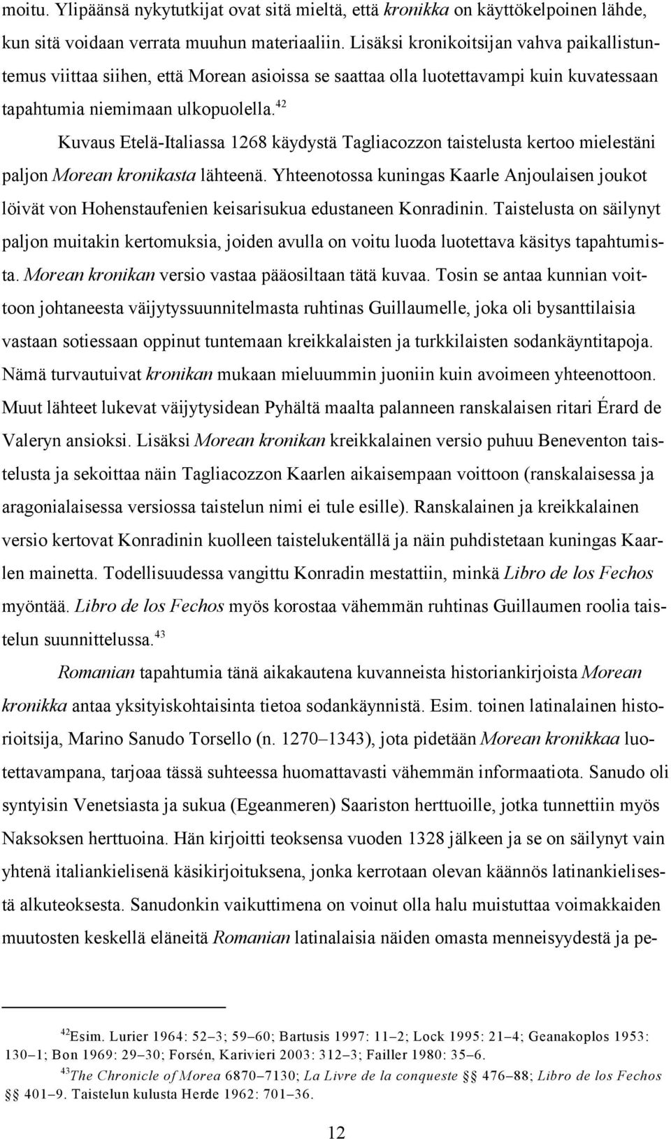 42 Kuvaus Etelä-Italiassa 1268 käydystä Tagliacozzon taistelusta kertoo mielestäni paljon Morean kronikasta lähteenä.