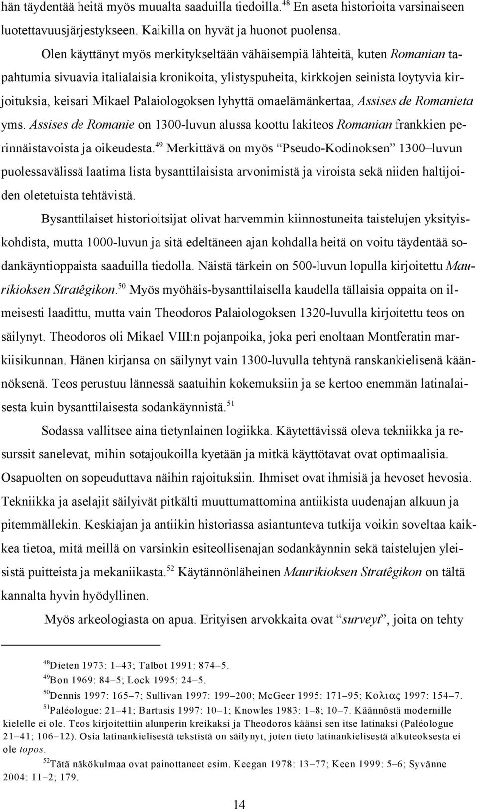 Palaiologoksen lyhyttä omaelämänkertaa, Assises de Romanieta yms. Assises de Romanie on 1300-luvun alussa koottu lakiteos Romanian frankkien pe- 49 rinnäistavoista ja oikeudesta.