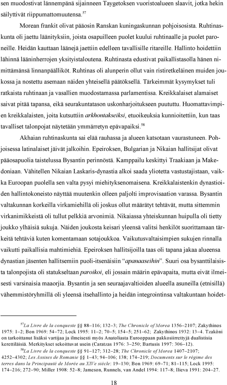 Hallinto hoidettiin lähinnä lääninherrojen yksityistaloutena. Ruhtinasta edustivat paikallistasolla hänen nimittämänsä linnanpäälliköt.