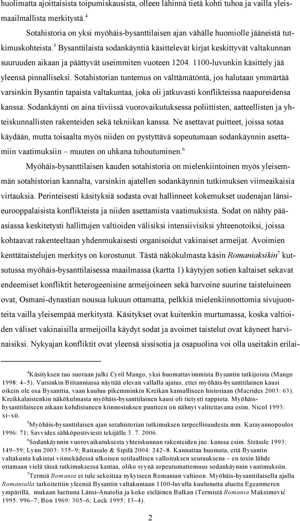 Bysanttilaista sodankäyntiä käsittelevät kirjat keskittyvät valtakunnan suuruuden aikaan ja päättyvät useimmiten vuoteen 1204. 1100-luvunkin käsittely jää yleensä pinnalliseksi.