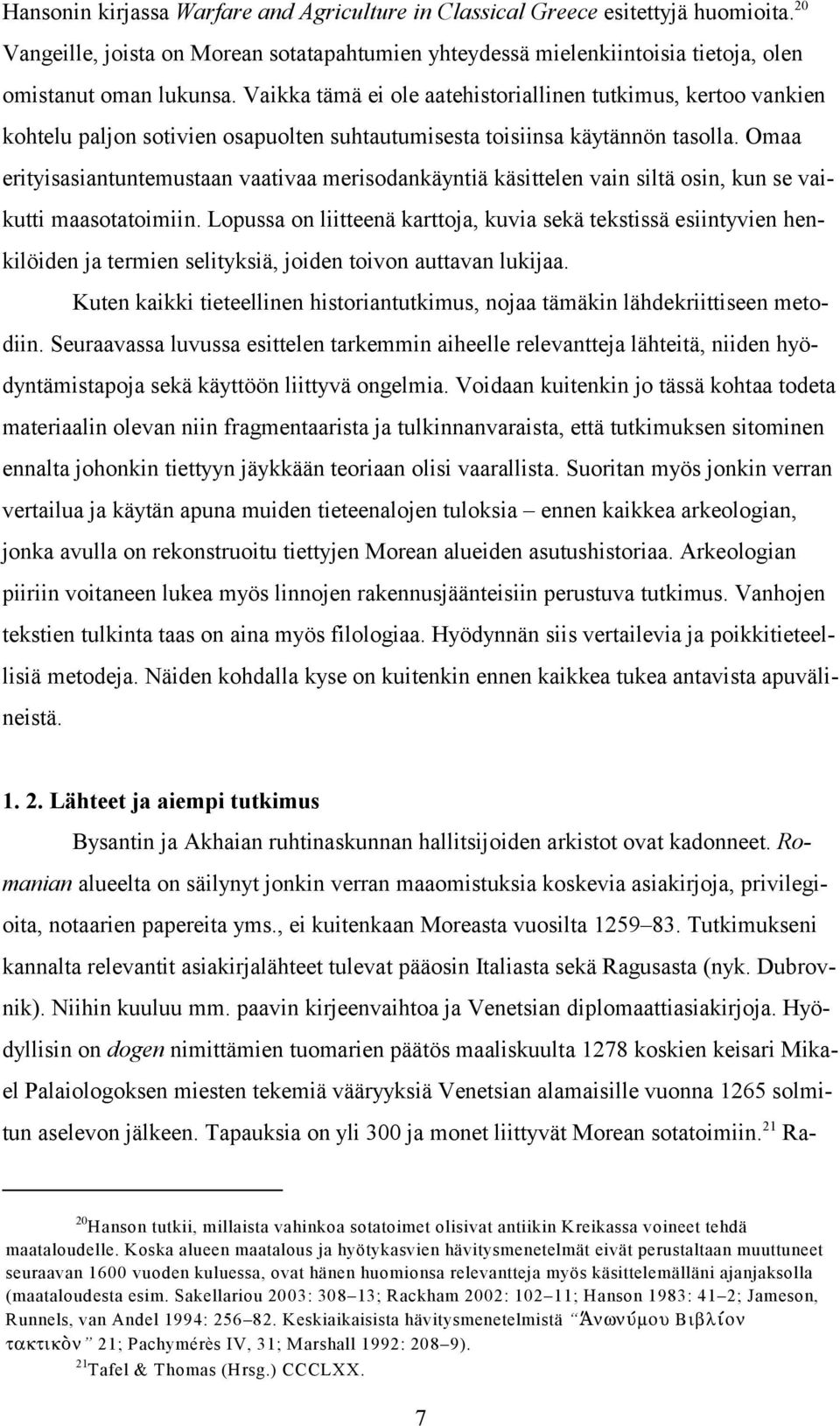 Omaa erityisasiantuntemustaan vaativaa merisodankäyntiä käsittelen vain siltä osin, kun se vaikutti maasotatoimiin.