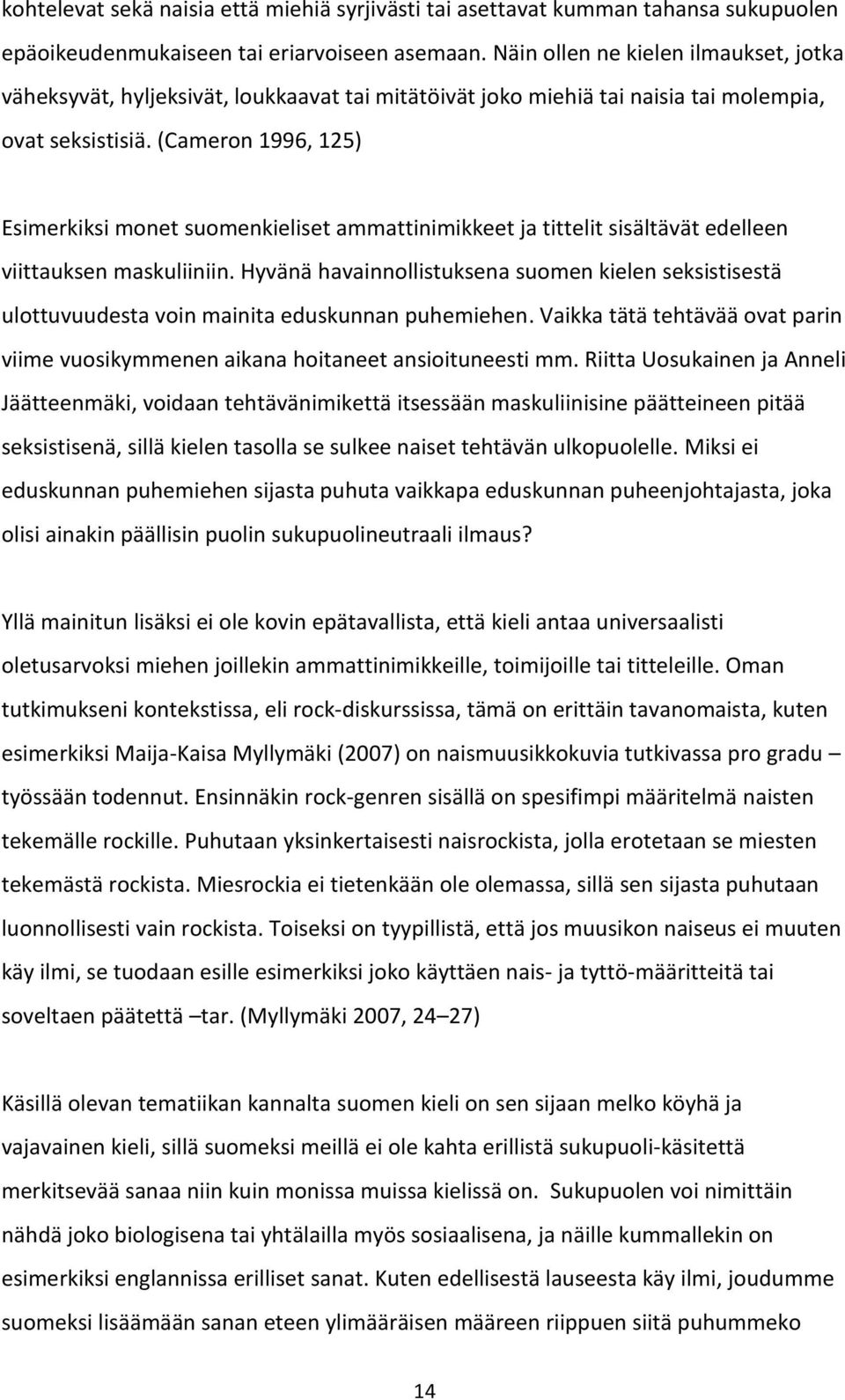 (Cameron 1996, 125) Esimerkiksi monet suomenkieliset ammattinimikkeet ja tittelit sisältävät edelleen viittauksen maskuliiniin.