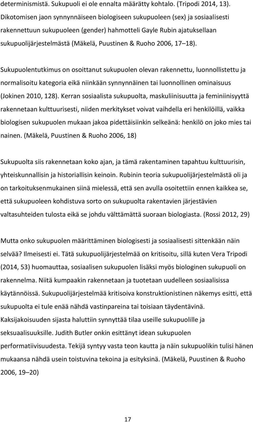 2006, 17 18). Sukupuolentutkimus on osoittanut sukupuolen olevan rakennettu, luonnollistettu ja normalisoitu kategoria eikä niinkään synnynnäinen tai luonnollinen ominaisuus (Jokinen 2010, 128).