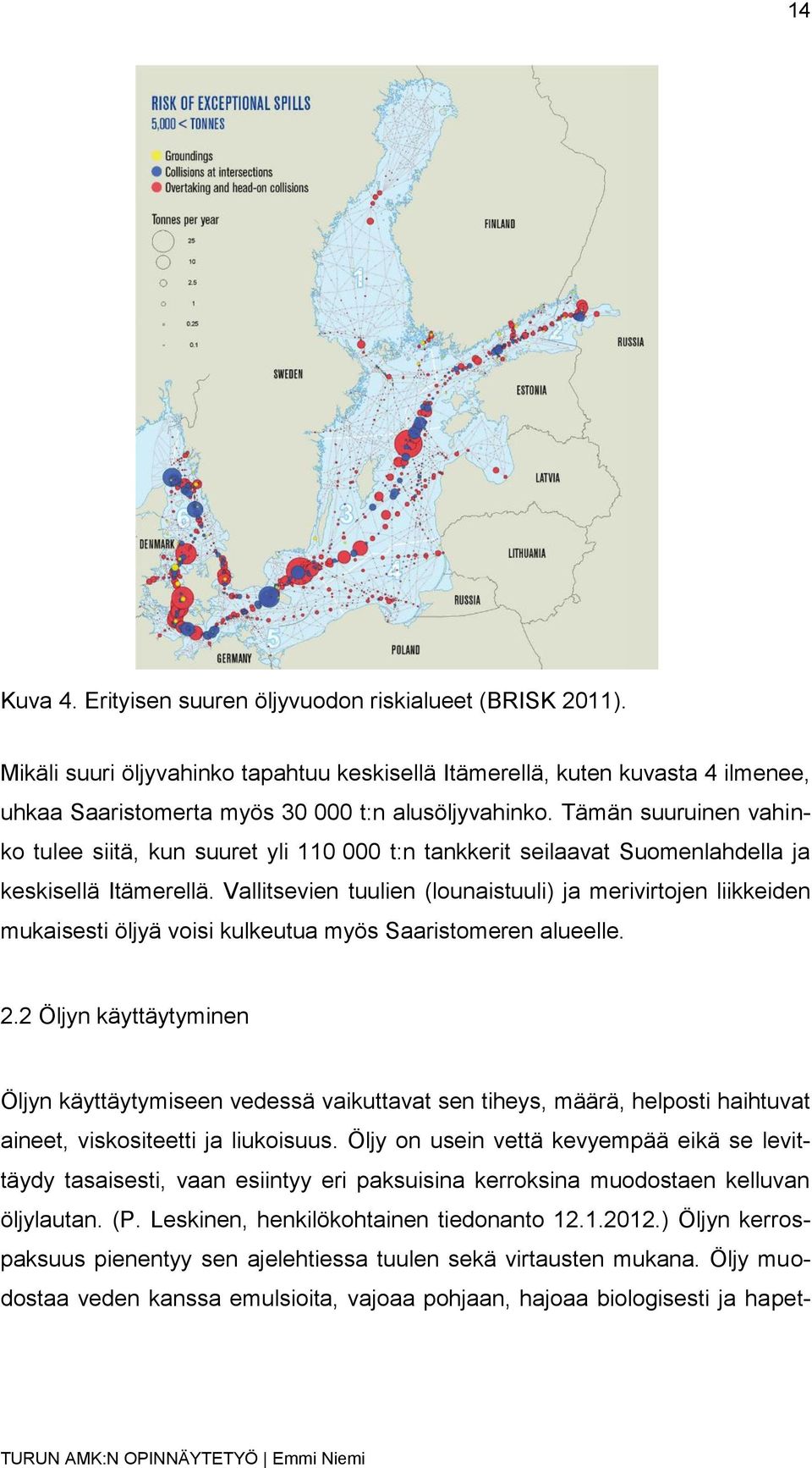 Vallitsevien tuulien (lounaistuuli) ja merivirtojen liikkeiden mukaisesti öljyä voisi kulkeutua myös Saaristomeren alueelle. 2.