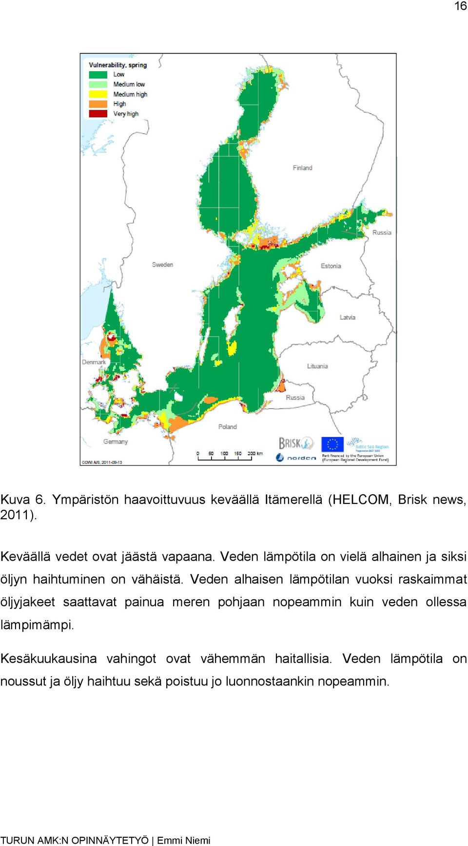 Veden alhaisen lämpötilan vuoksi raskaimmat öljyjakeet saattavat painua meren pohjaan nopeammin kuin veden