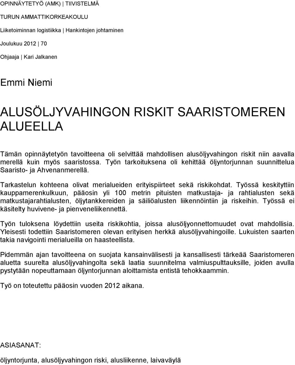 Työn tarkoituksena oli kehittää öljyntorjunnan suunnittelua Saaristo- ja Ahvenanmerellä. Tarkastelun kohteena olivat merialueiden erityispiirteet sekä riskikohdat.