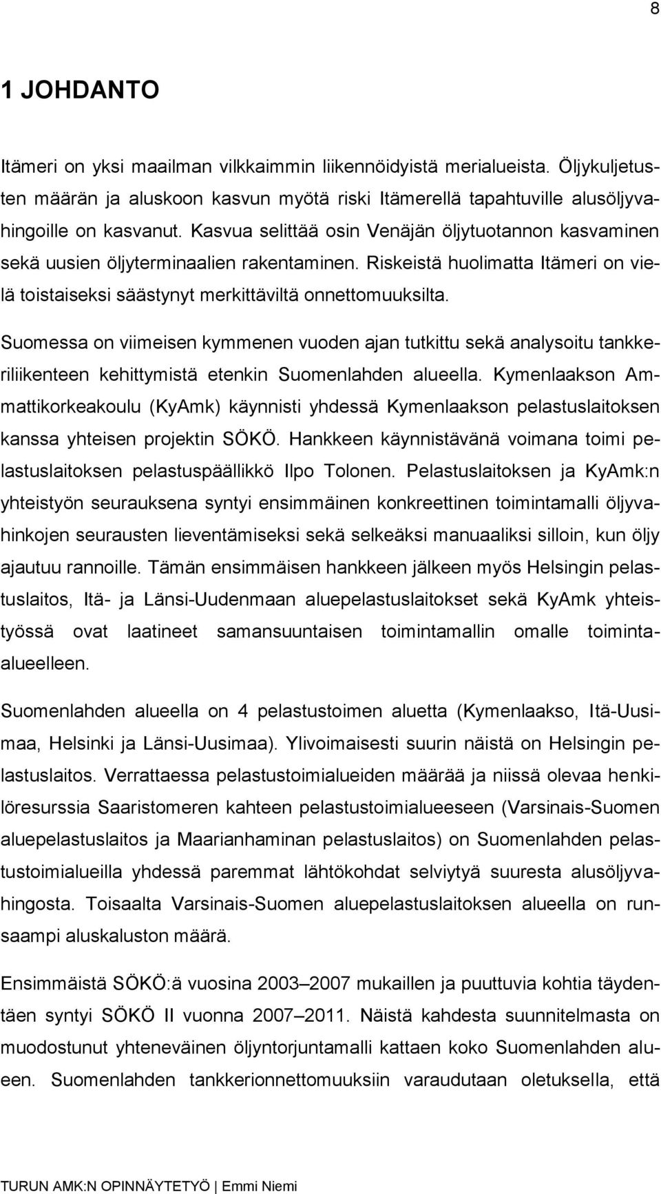 Suomessa on viimeisen kymmenen vuoden ajan tutkittu sekä analysoitu tankkeriliikenteen kehittymistä etenkin Suomenlahden alueella.