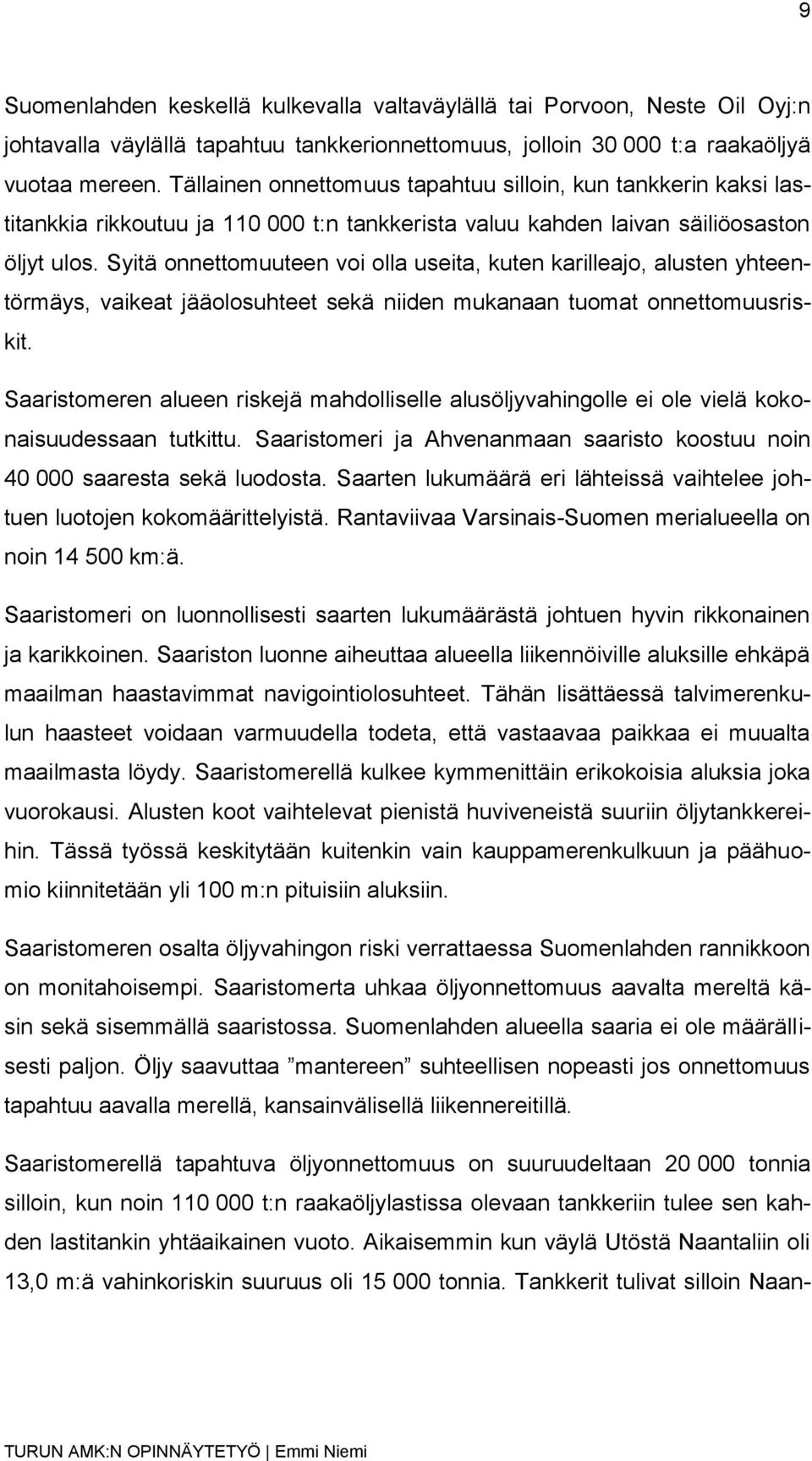 Syitä onnettomuuteen voi olla useita, kuten karilleajo, alusten yhteentörmäys, vaikeat jääolosuhteet sekä niiden mukanaan tuomat onnettomuusriskit.